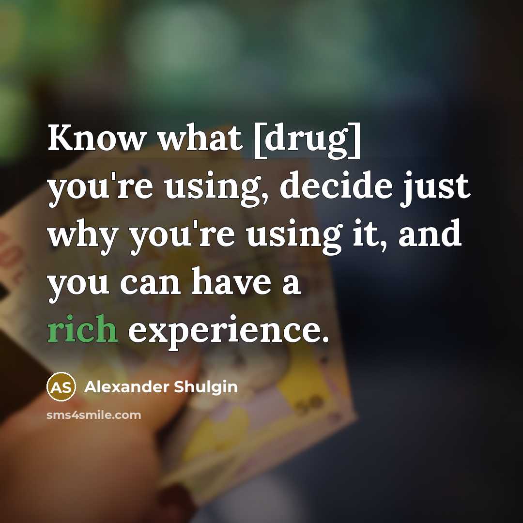 “Know what [drug] you're using, decide just why you're using…” quote by Alexander Shulgin
