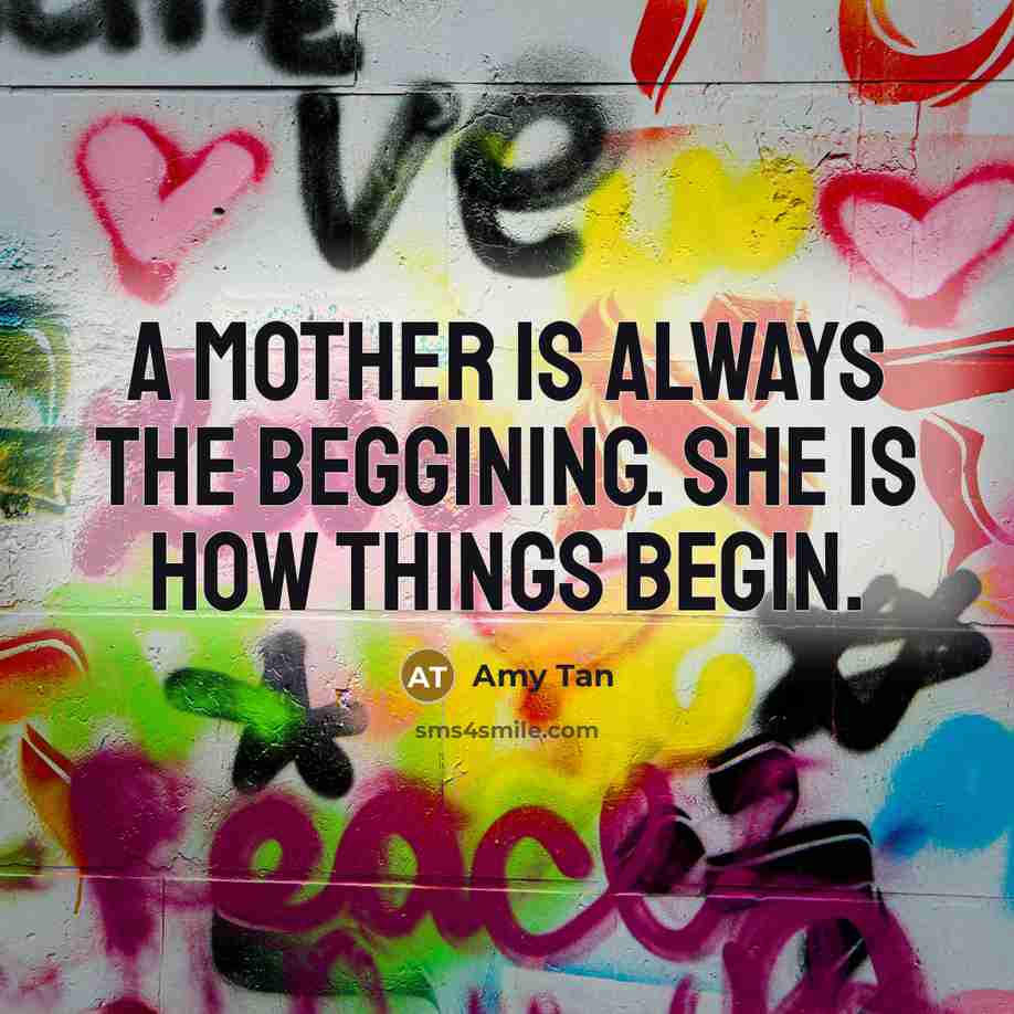 “A mother is always the beggining. She is how things…” quote by Amy Tan