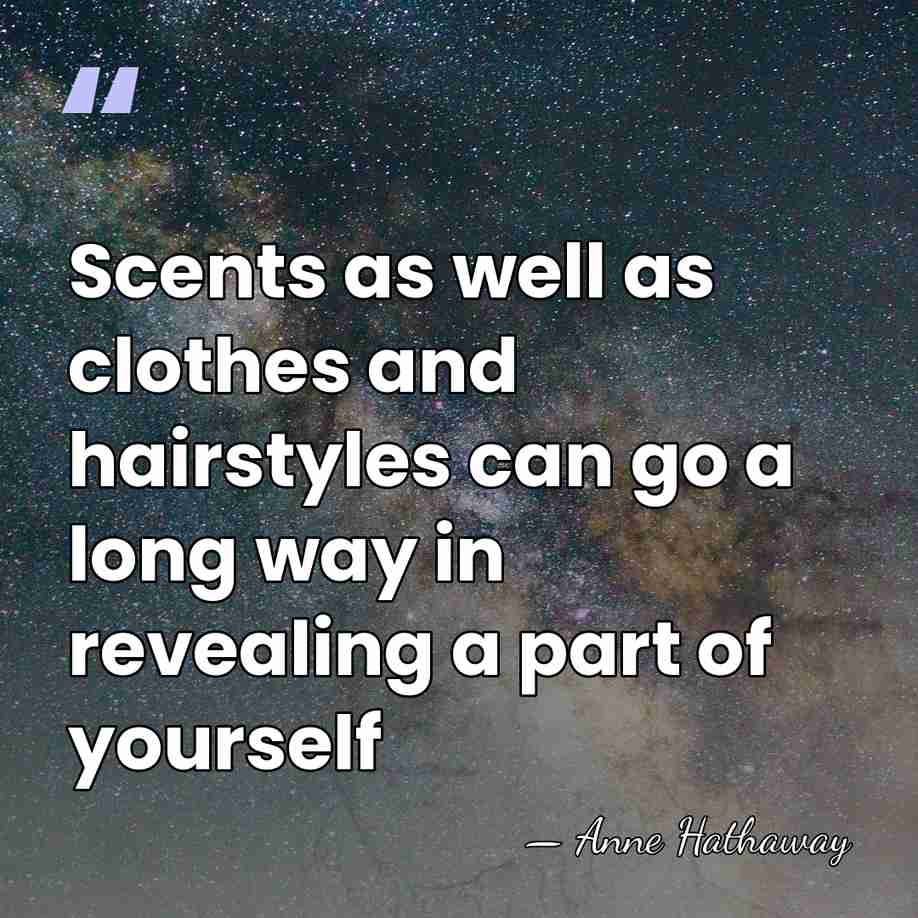 Scents as well as clothes and hairstyles can go a long way&hellip; - Anne Hathaway