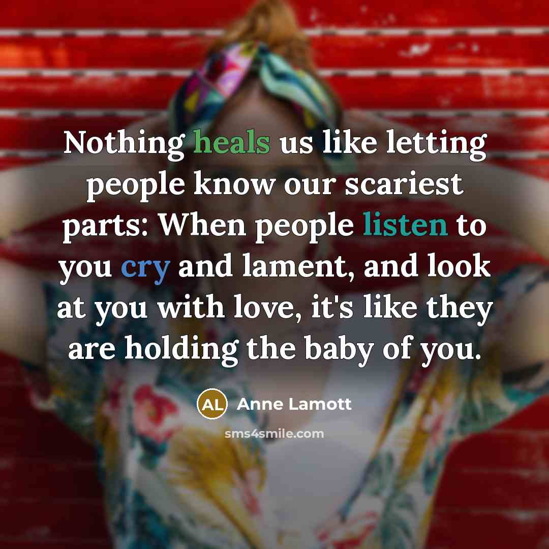 “Nothing heals us like letting people know our scariest parts:…” quote by Anne Lamott