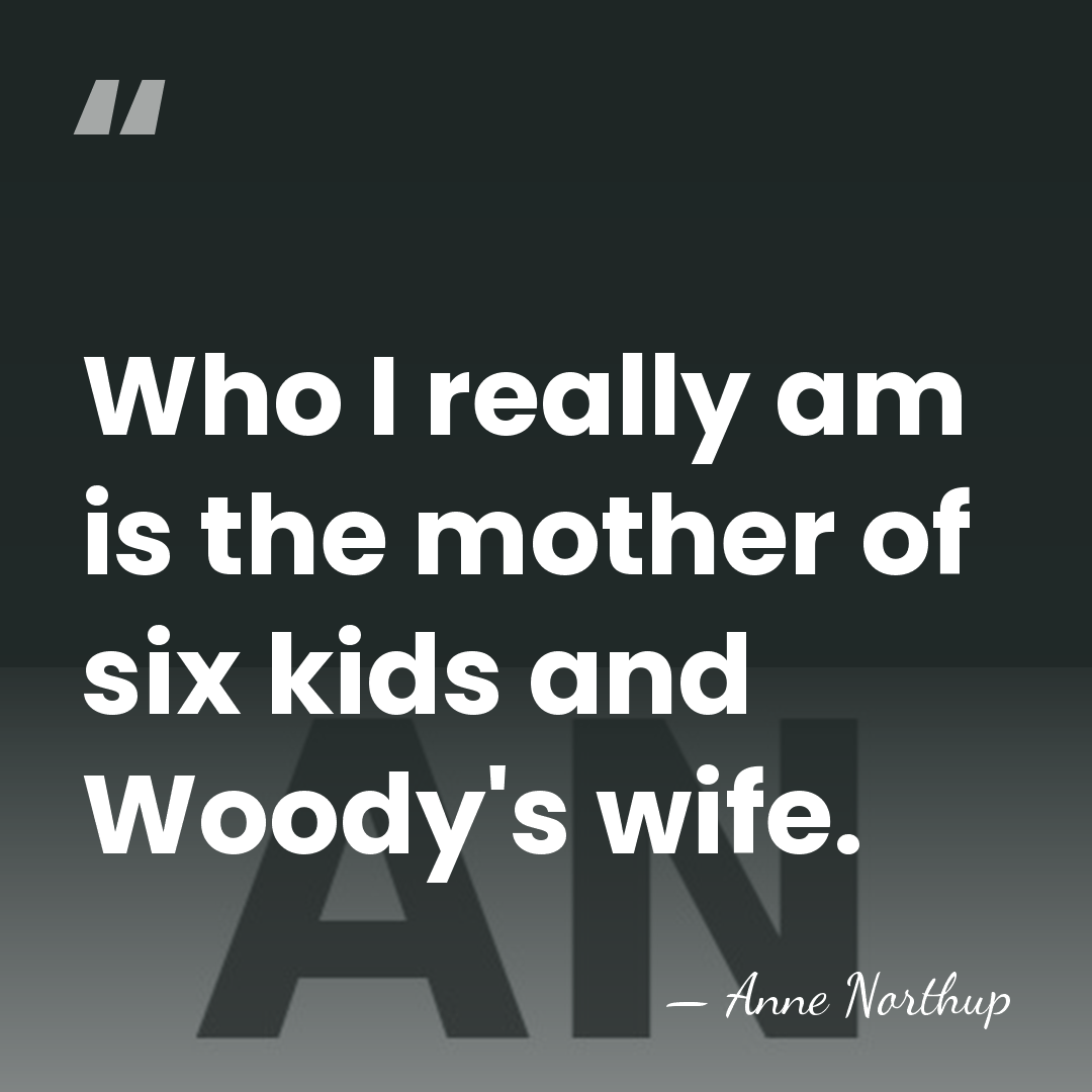 Who I really am is the mother of six kids and Woody's&hellip; - Anne Northup