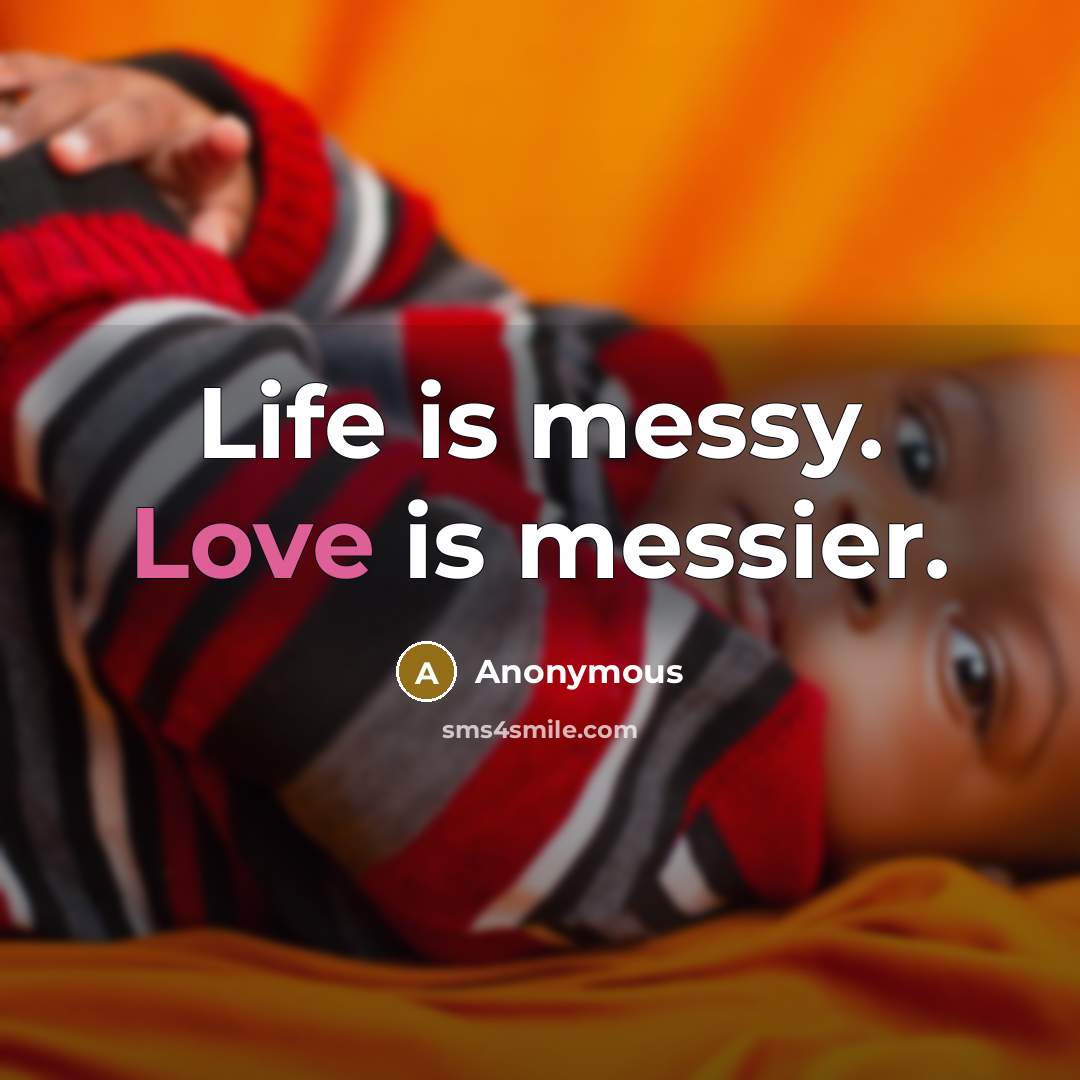 “Life is messy. Love is messier.…” quote by Anonymous