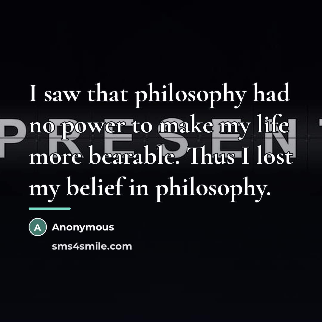 “I saw that philosophy had no power to make my…” quote by Anonymous