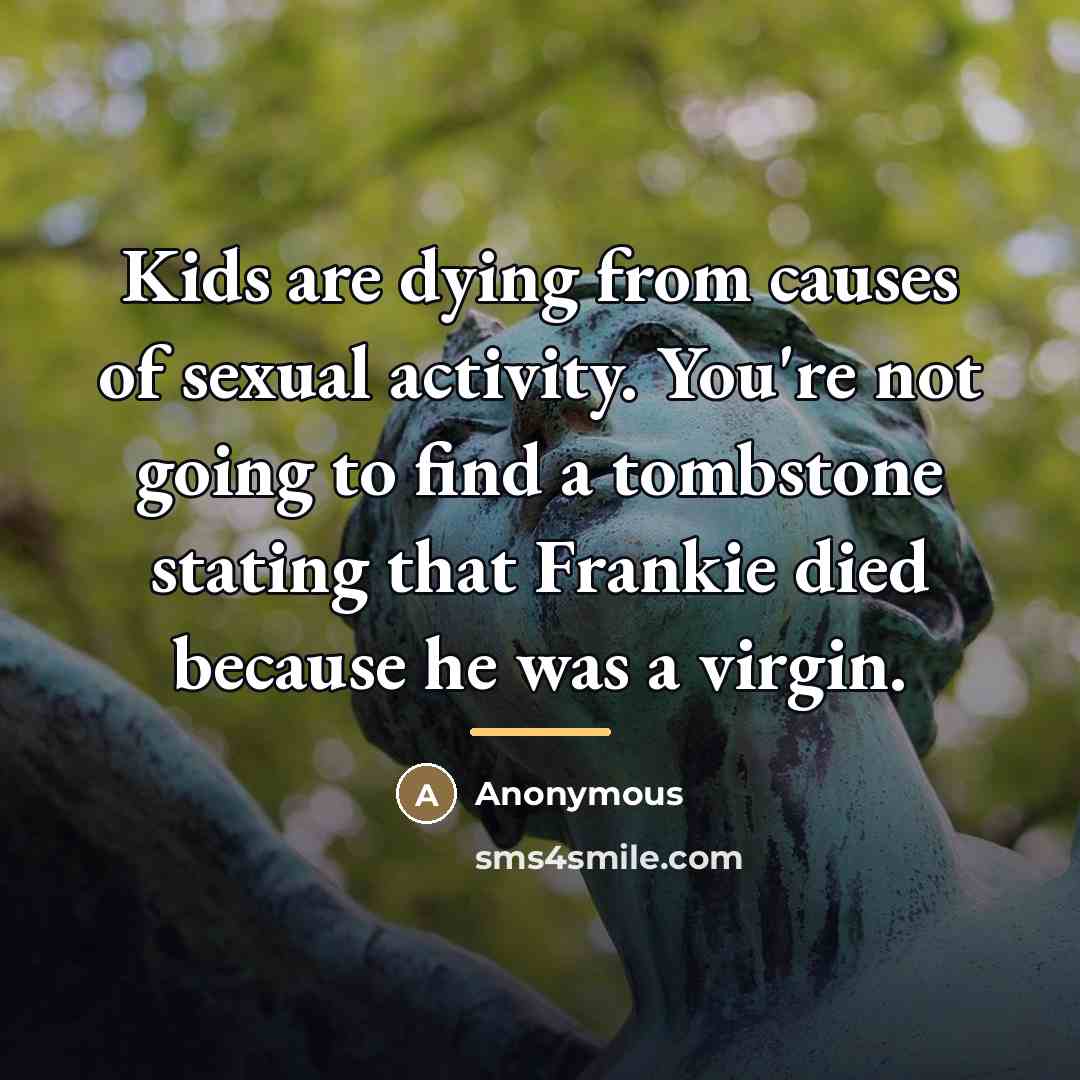 “Kids are dying from causes of sexual activity. You're not…” quote by Anonymous