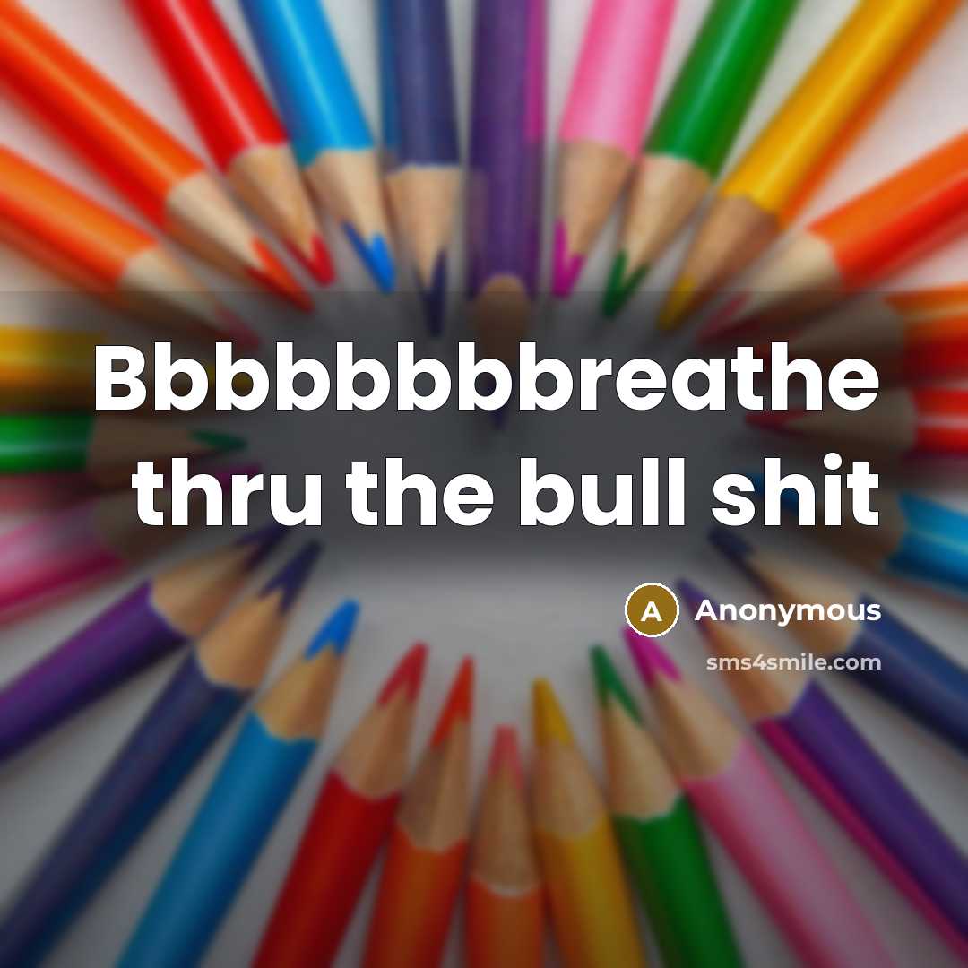 “Bbbbbbbbreathe thru the bull shit…” quote by Anonymous
