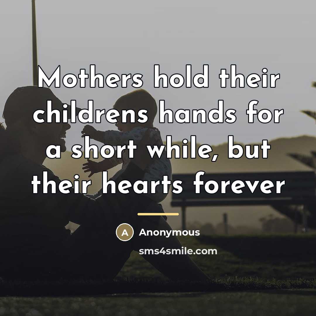 “Mothers hold their childrens hands for a short while, but…” quote by Anonymous