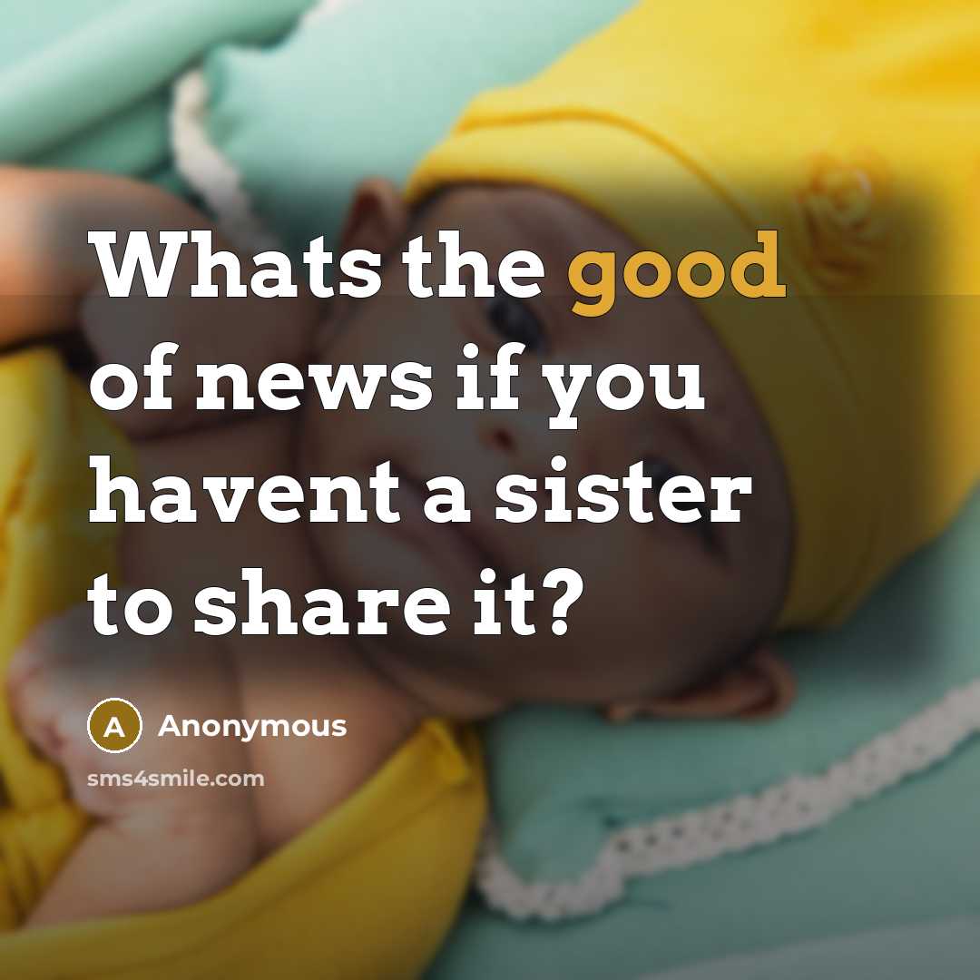 “Whats the good of news if you havent a sister…” quote by Anonymous