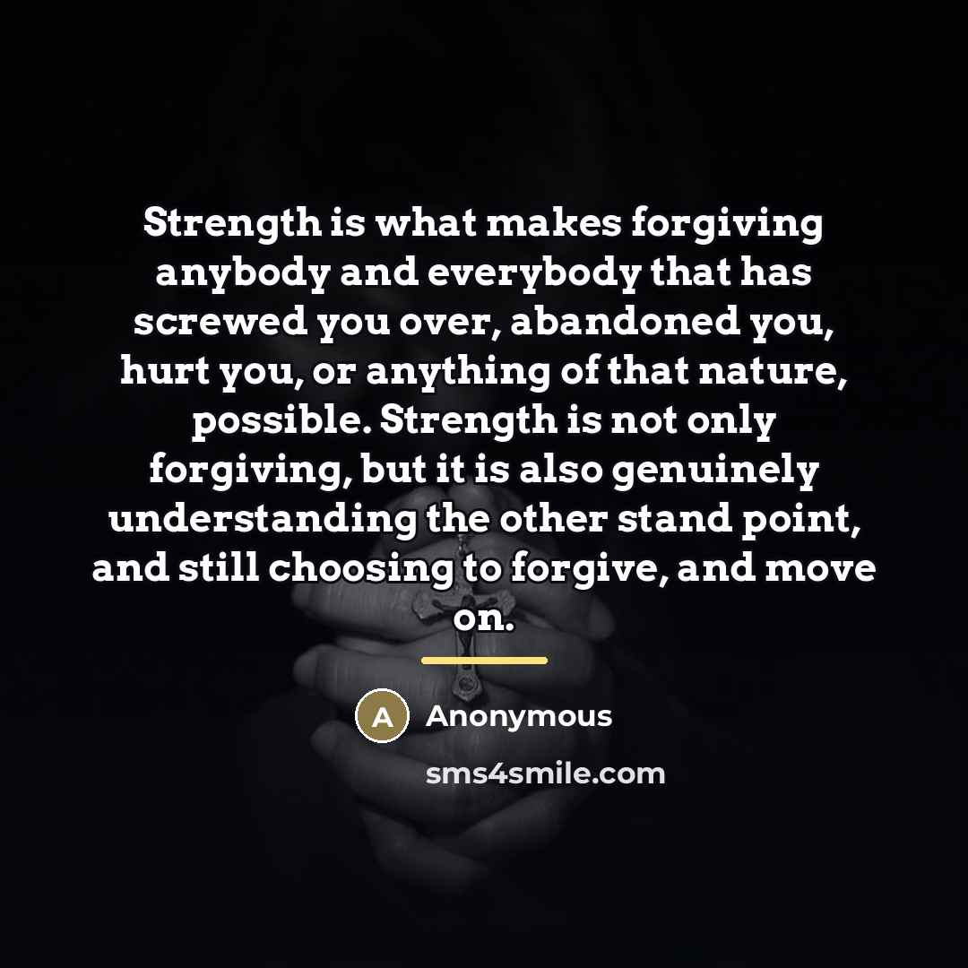 “Strength is what makes forgiving anybody and everybody that has…” quote by Anonymous