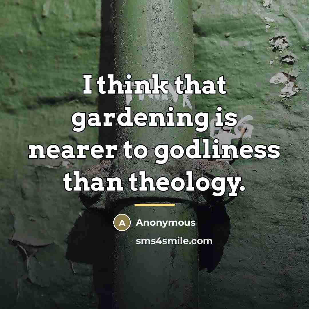“I think that gardening is nearer to godliness than theology.…” quote by Anonymous
