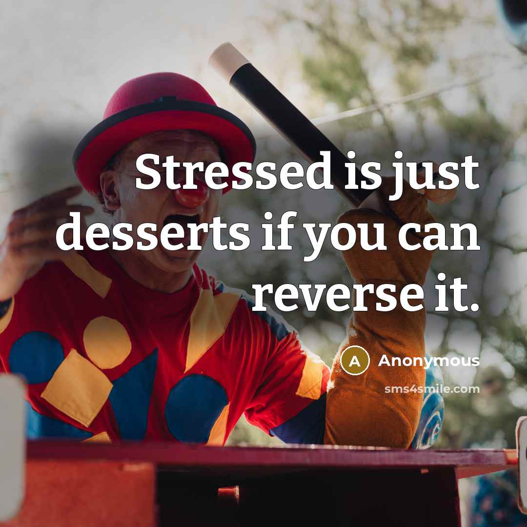 “Stressed is just desserts if you can reverse it.…” quote by Anonymous