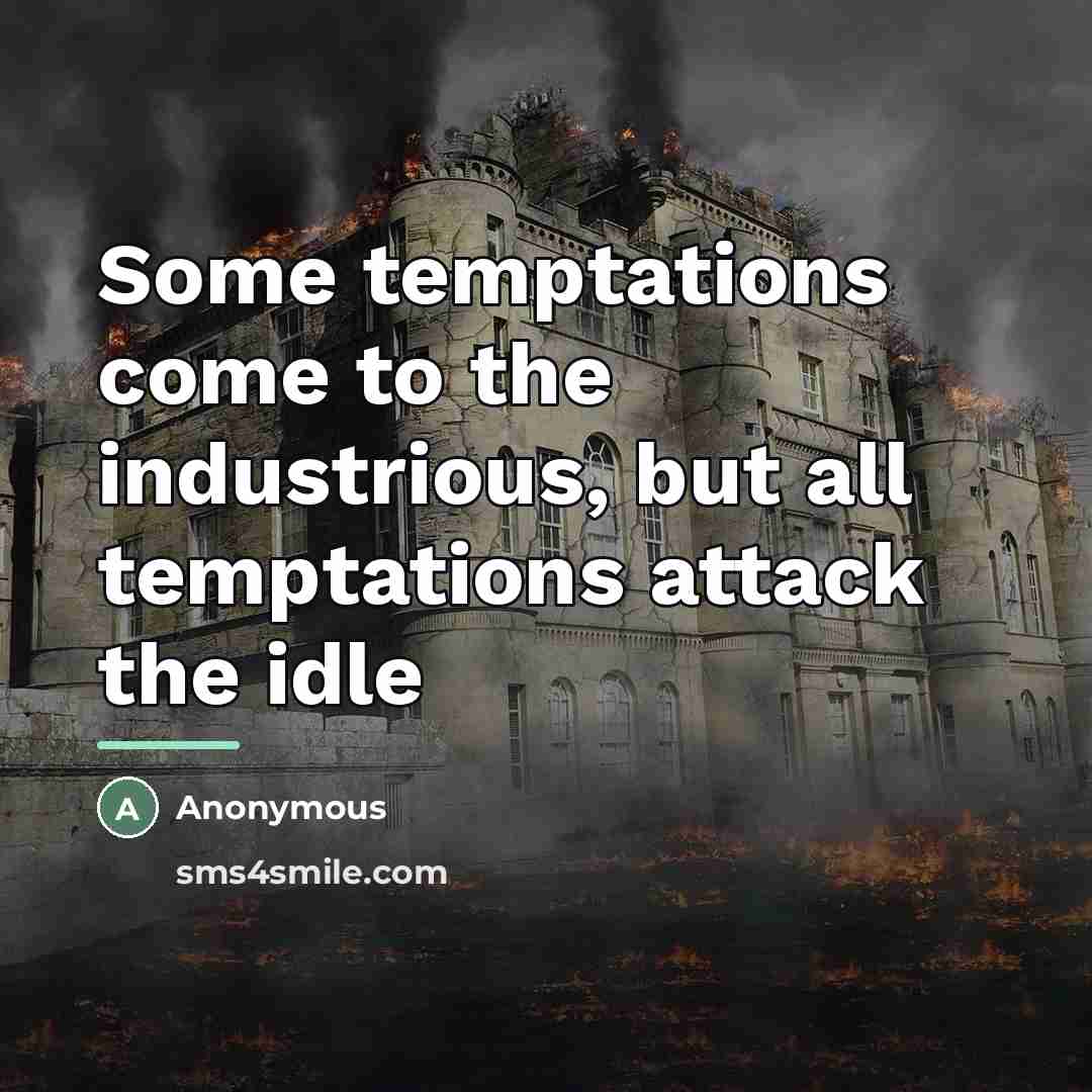 “Some temptations come to the industrious, but all temptations attack…” quote by Anonymous