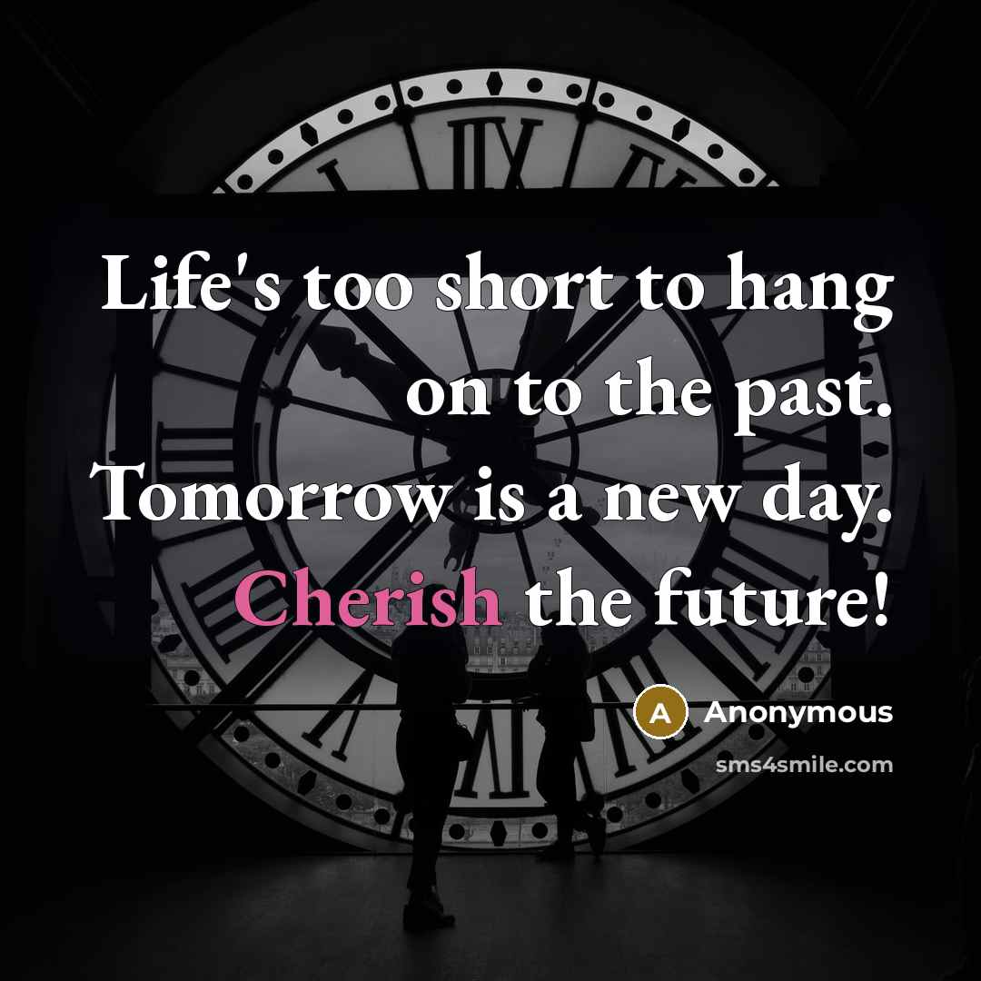 “Life's too short to hang on to the past. Tomorrow…” quote by Anonymous