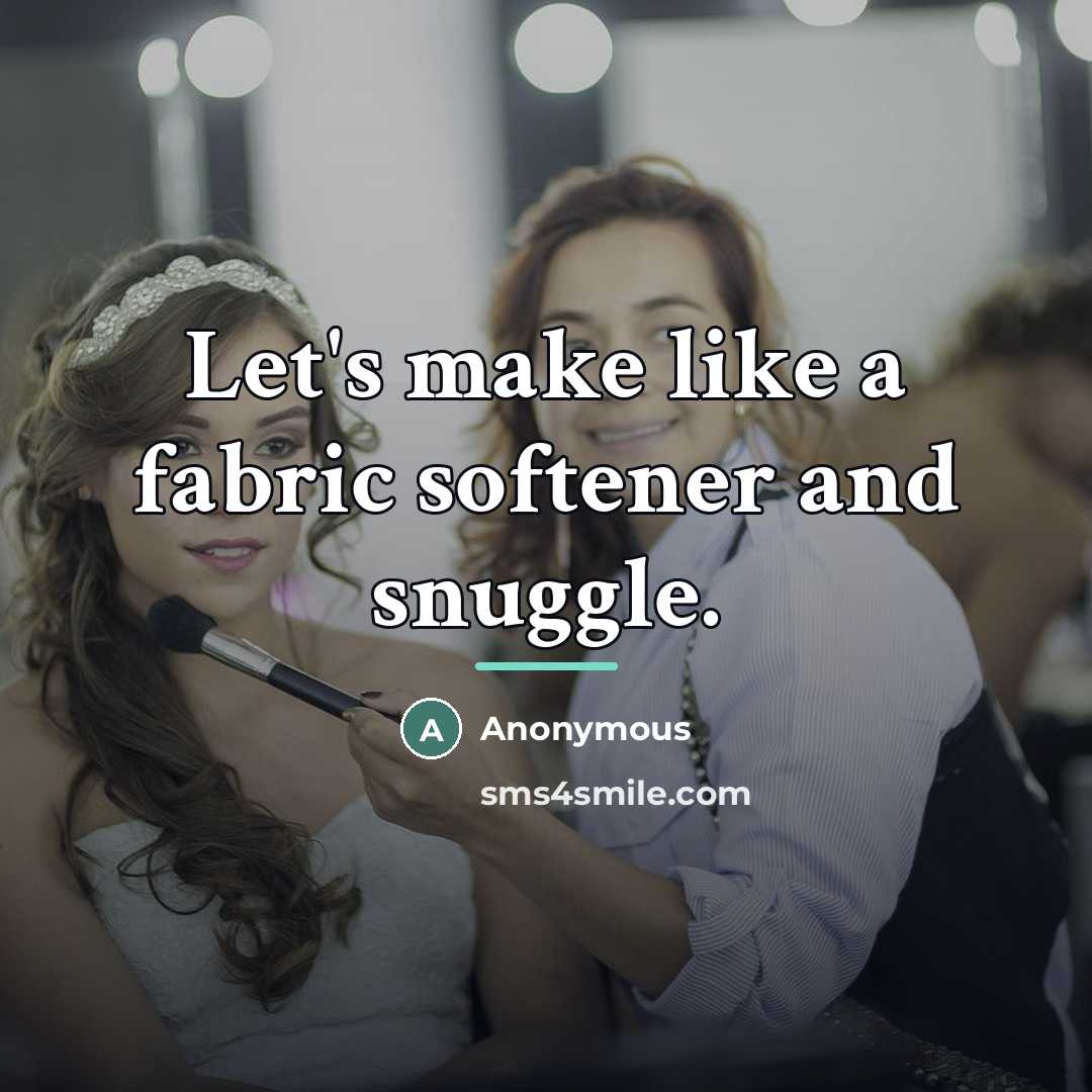 “Let's make like a fabric softener and snuggle.…” quote by Anonymous