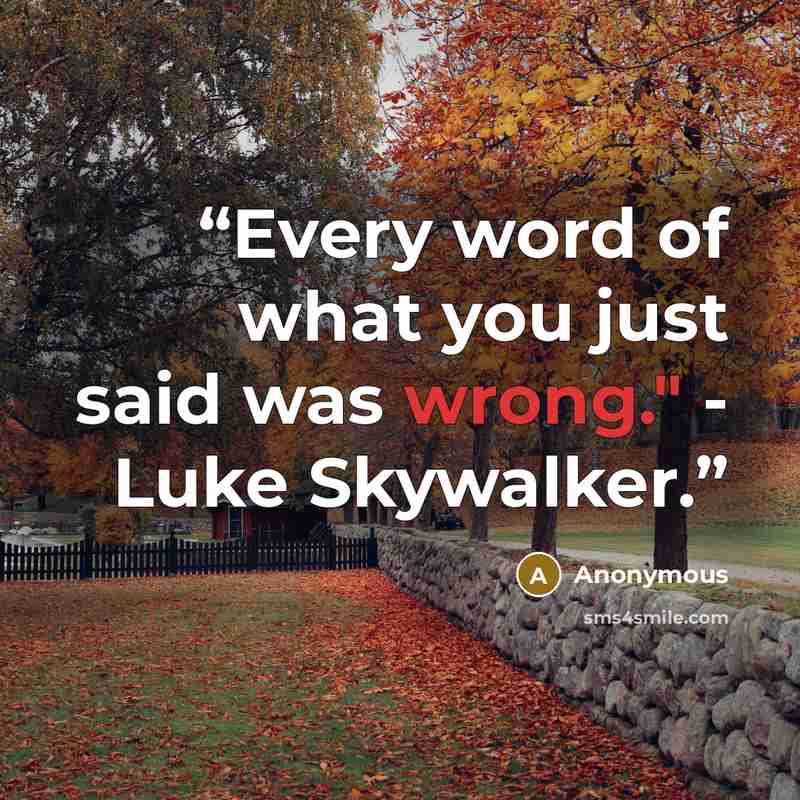 “Every word of what you just said was wrong." - Luke Skywalker.” quote by Anonymous