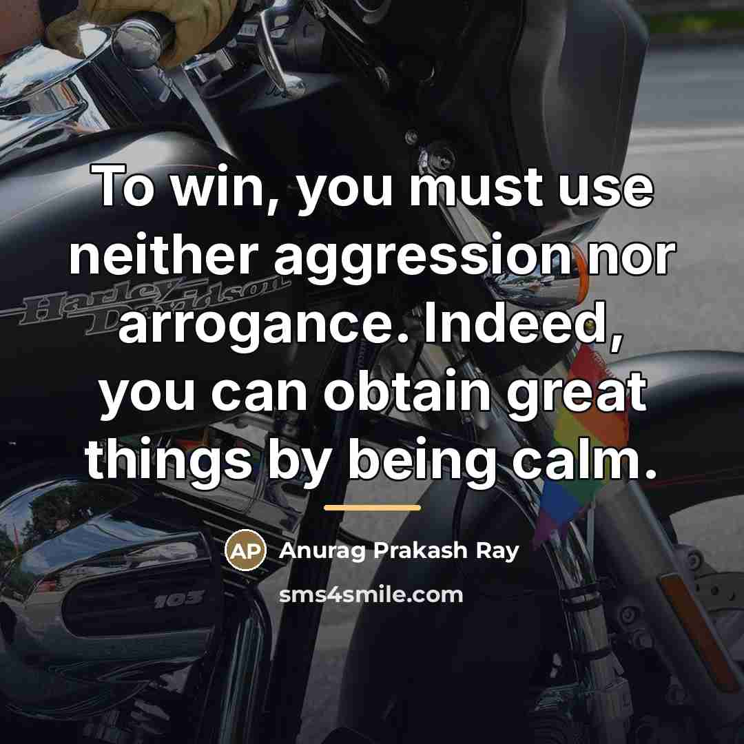 “To win, you must use neither aggression nor arrogance. Indeed,…” quote by Anurag Prakash Ray