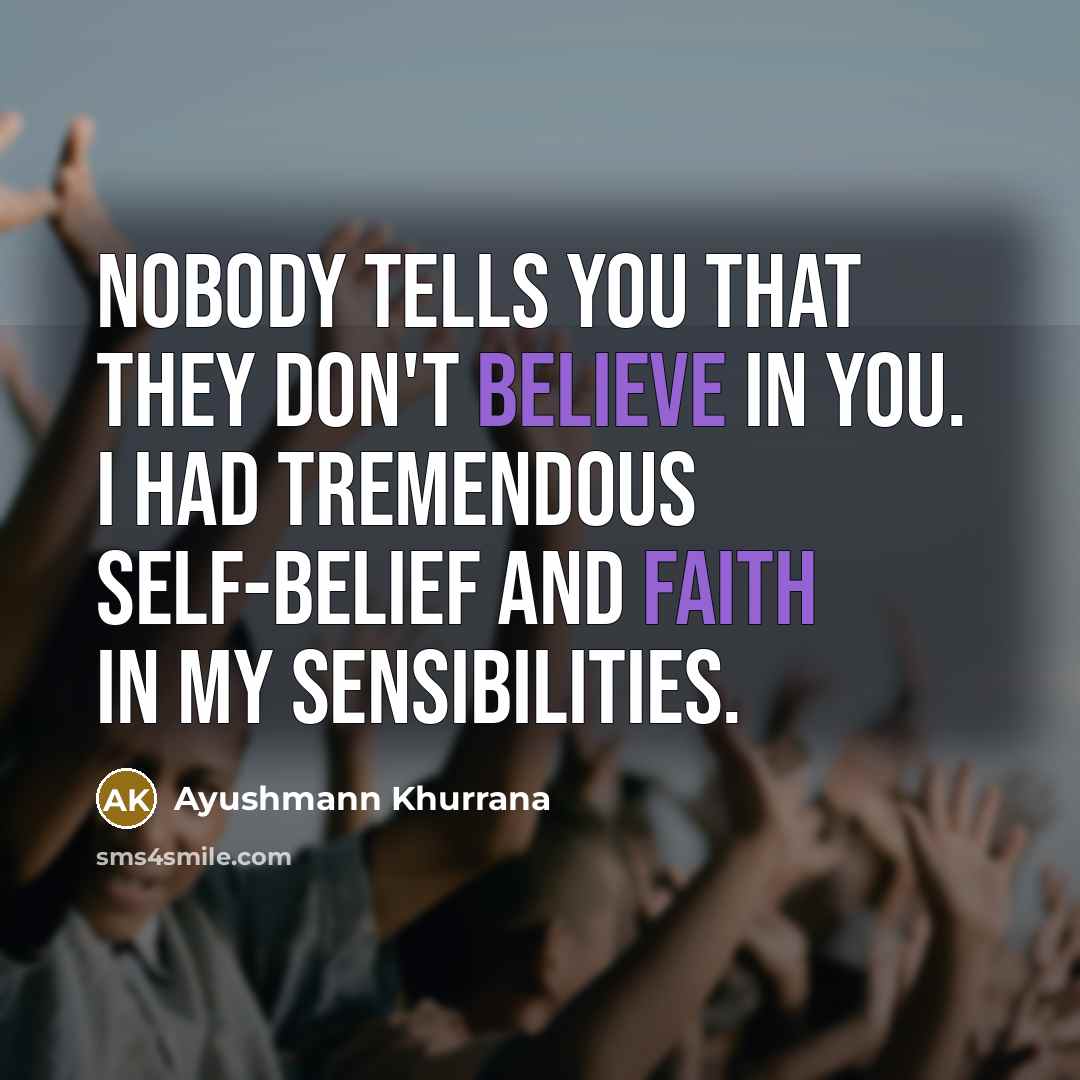 “Nobody tells you that they don't believe in you. I had tremendous self-belief and faith in my sensibilities.” quote by Ayushmann Khurrana