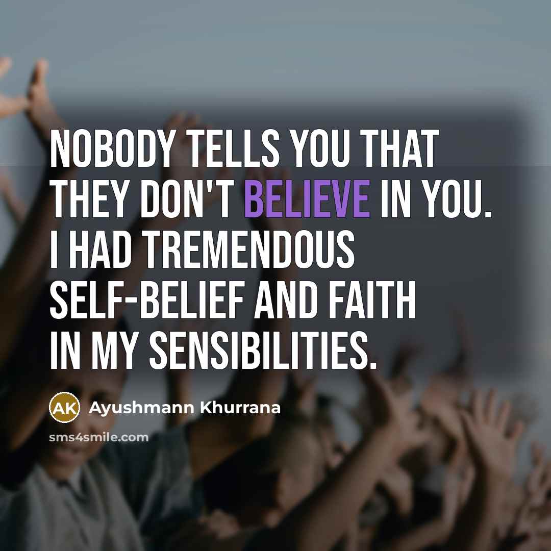 “Nobody tells you that they don't believe in you. I…” quote by Ayushmann Khurrana