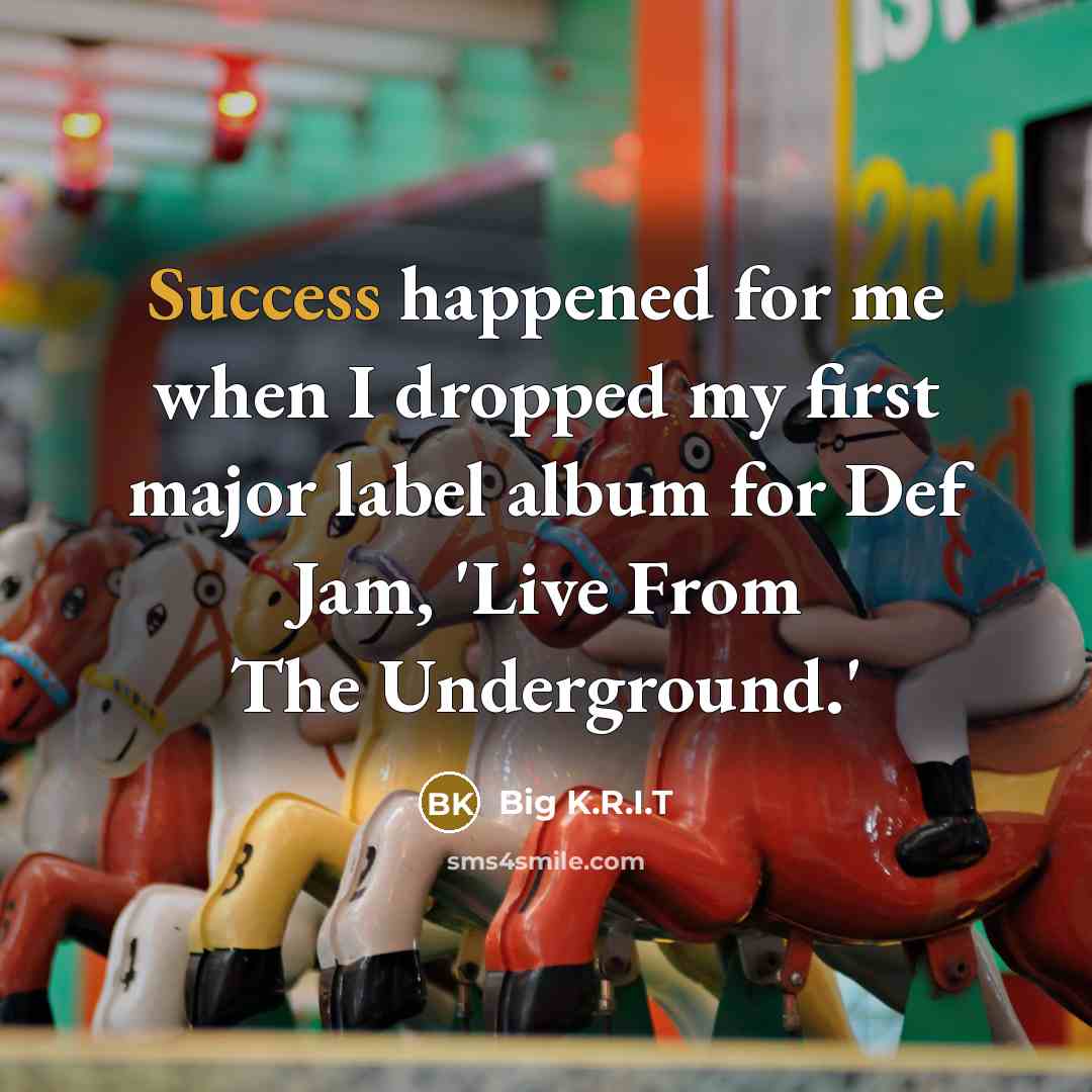 “Success happened for me when I dropped my first major label album for Def Jam, 'Live From The Underground.'” quote by Big K.R.I.T