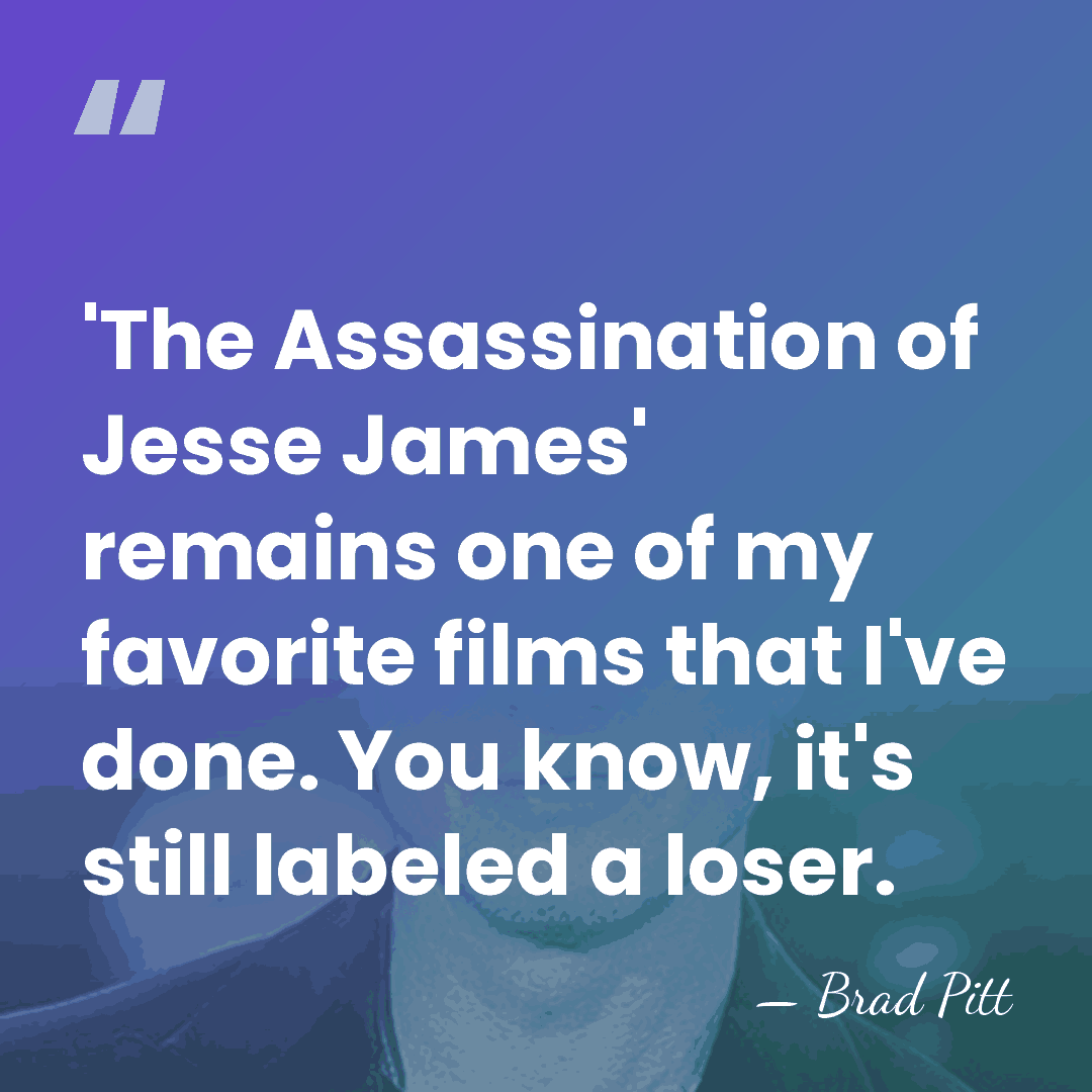 'The Assassination of Jesse James' remains one of my favorite films that&hellip; - Brad Pitt