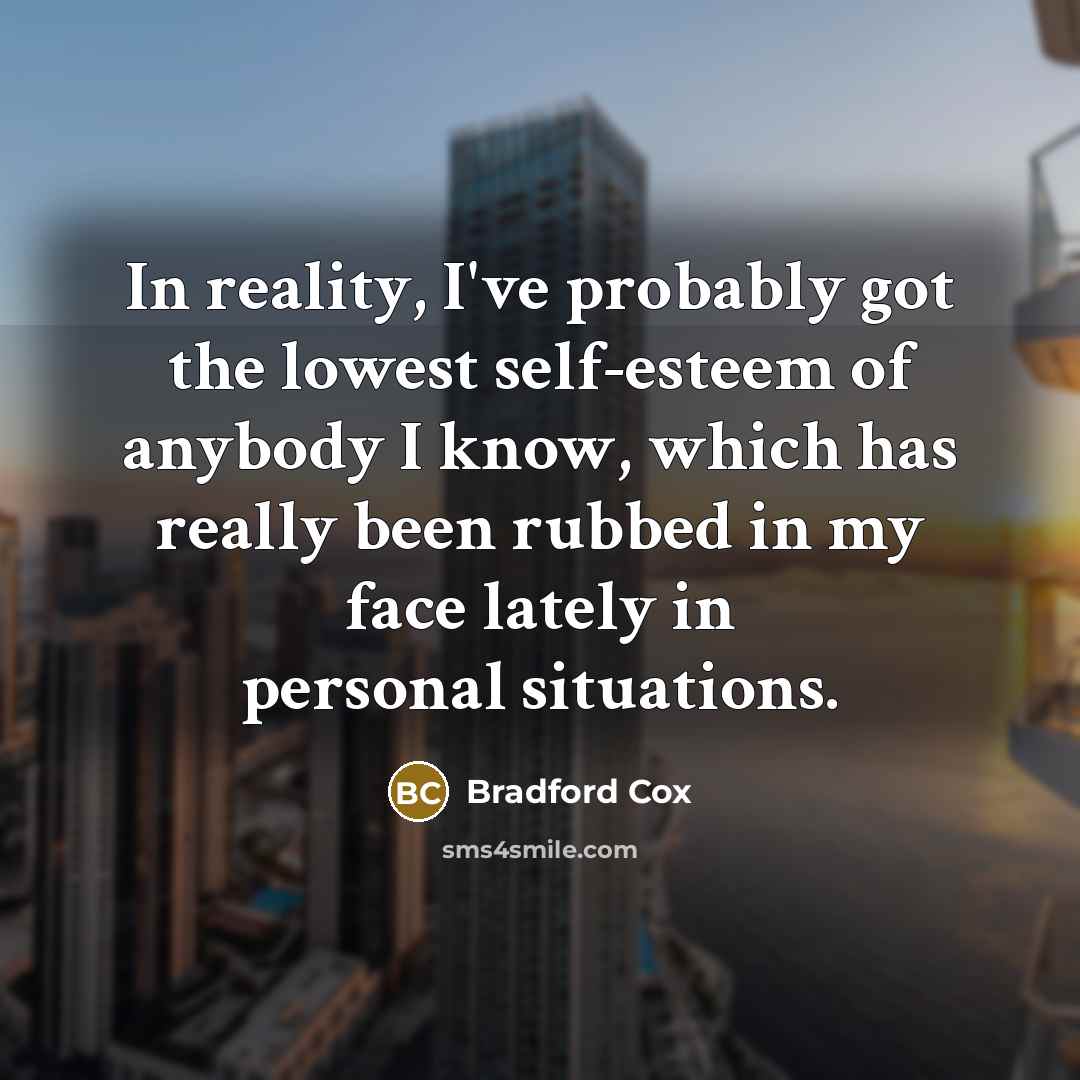 “In reality, I've probably got the lowest self-esteem of anybody…” quote by Bradford Cox