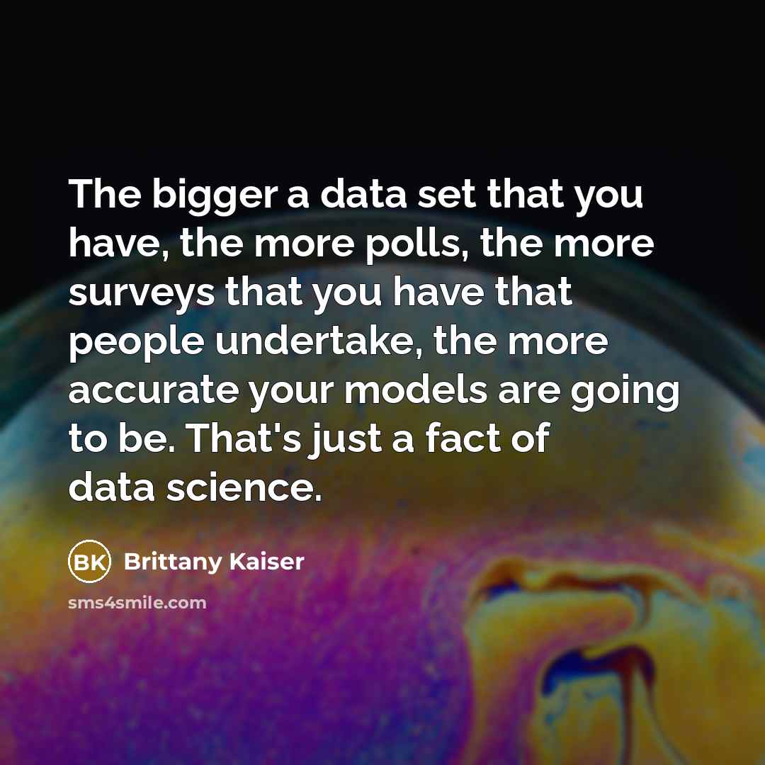 “The bigger a data set that you have, the more…” quote by Brittany Kaiser
