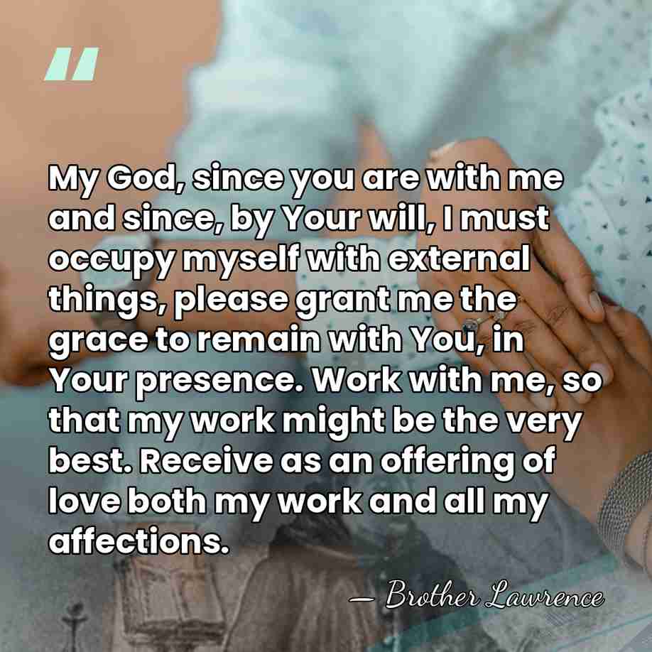 My God, since you are with me and since, by Your will,&hellip; - Brother Lawrence