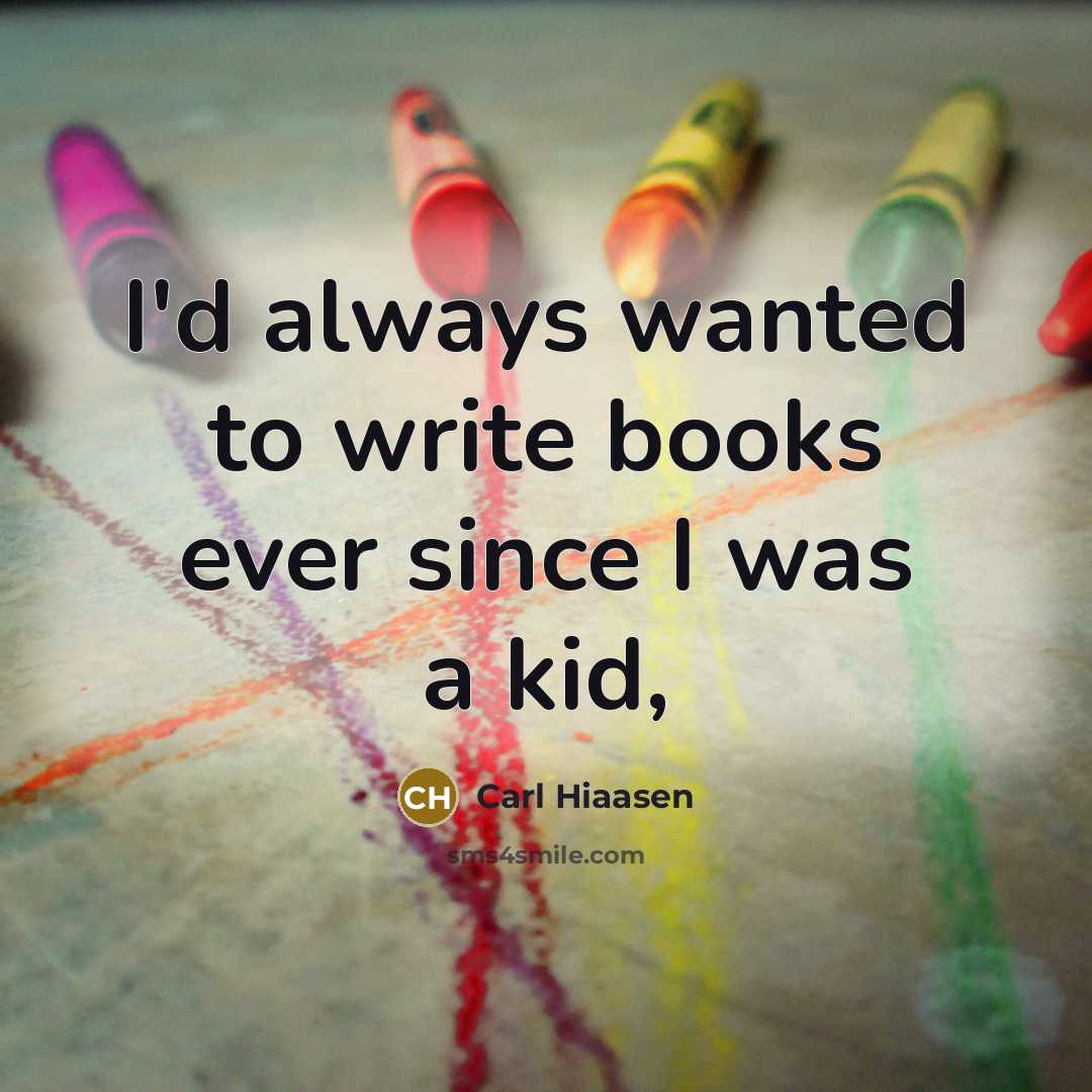 “I'd always wanted to write books ever since I was…” quote by Carl Hiaasen