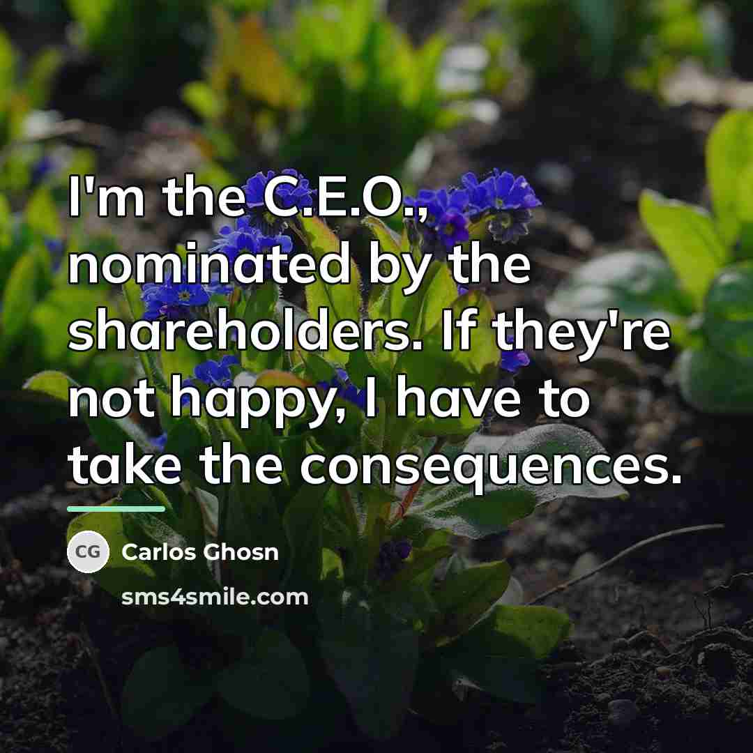 “I'm the C.E.O., nominated by the shareholders. If they're not…” quote by Carlos Ghosn