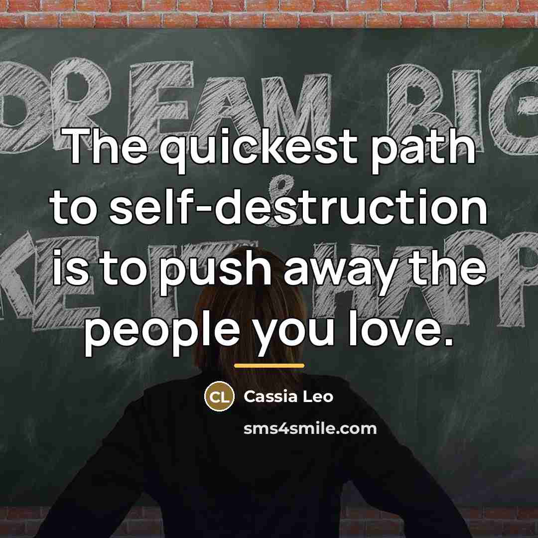 “The quickest path to self-destruction is to push away the…” quote by Cassia Leo