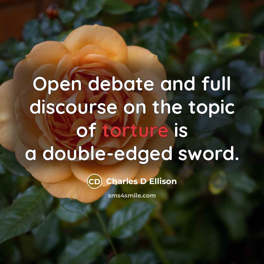 “Open debate and full discourse on the topic of torture is a double-edged sword.” quote by Charles D Ellison