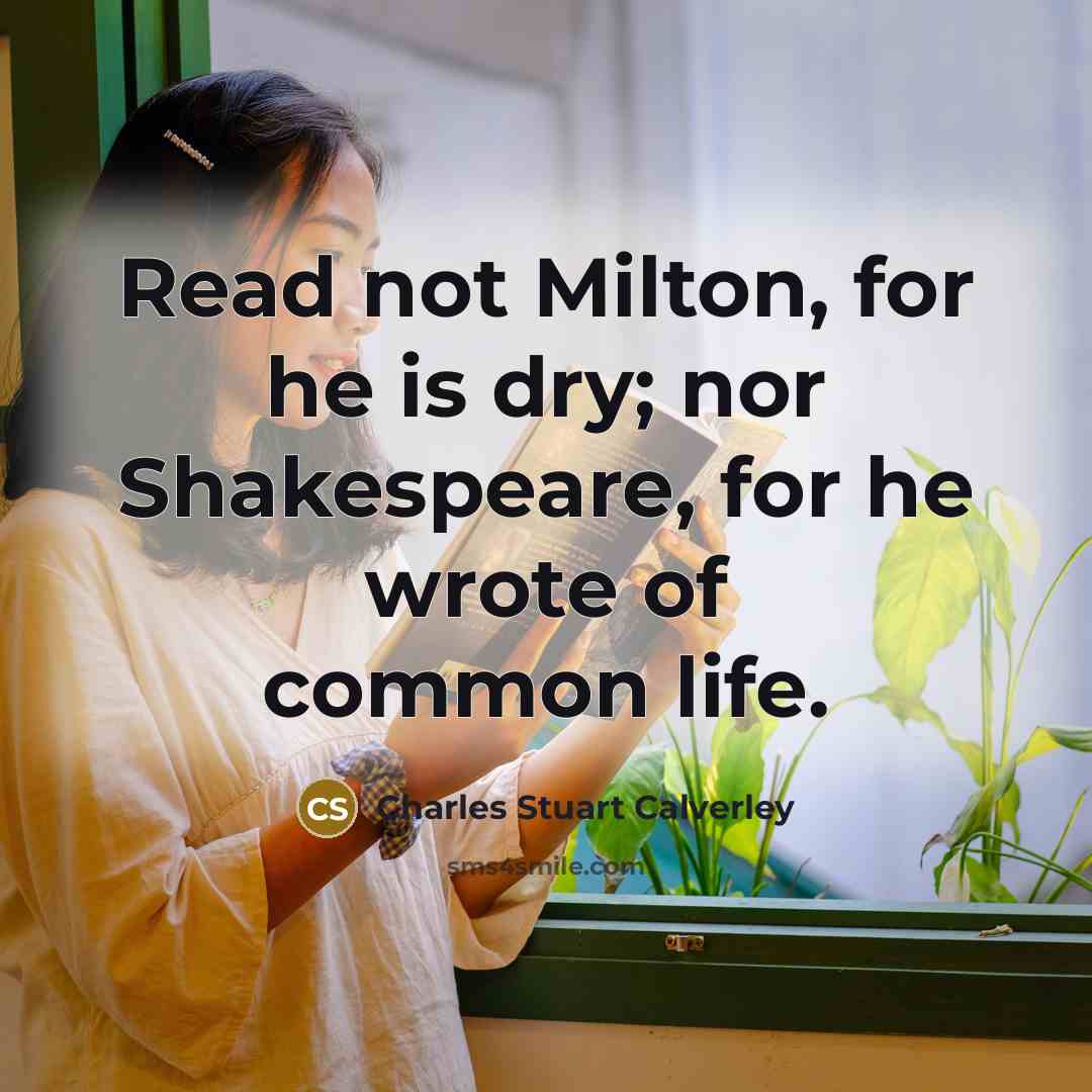 “Read not Milton, for he is dry; nor Shakespeare, for…” quote by Charles Stuart Calverley