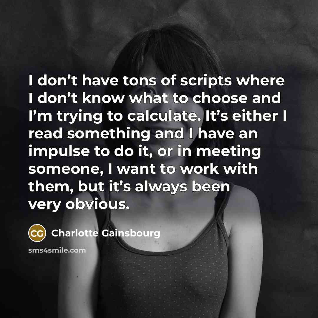 “I don’t have tons of scripts where I don’t know…” quote by Charlotte Gainsbourg