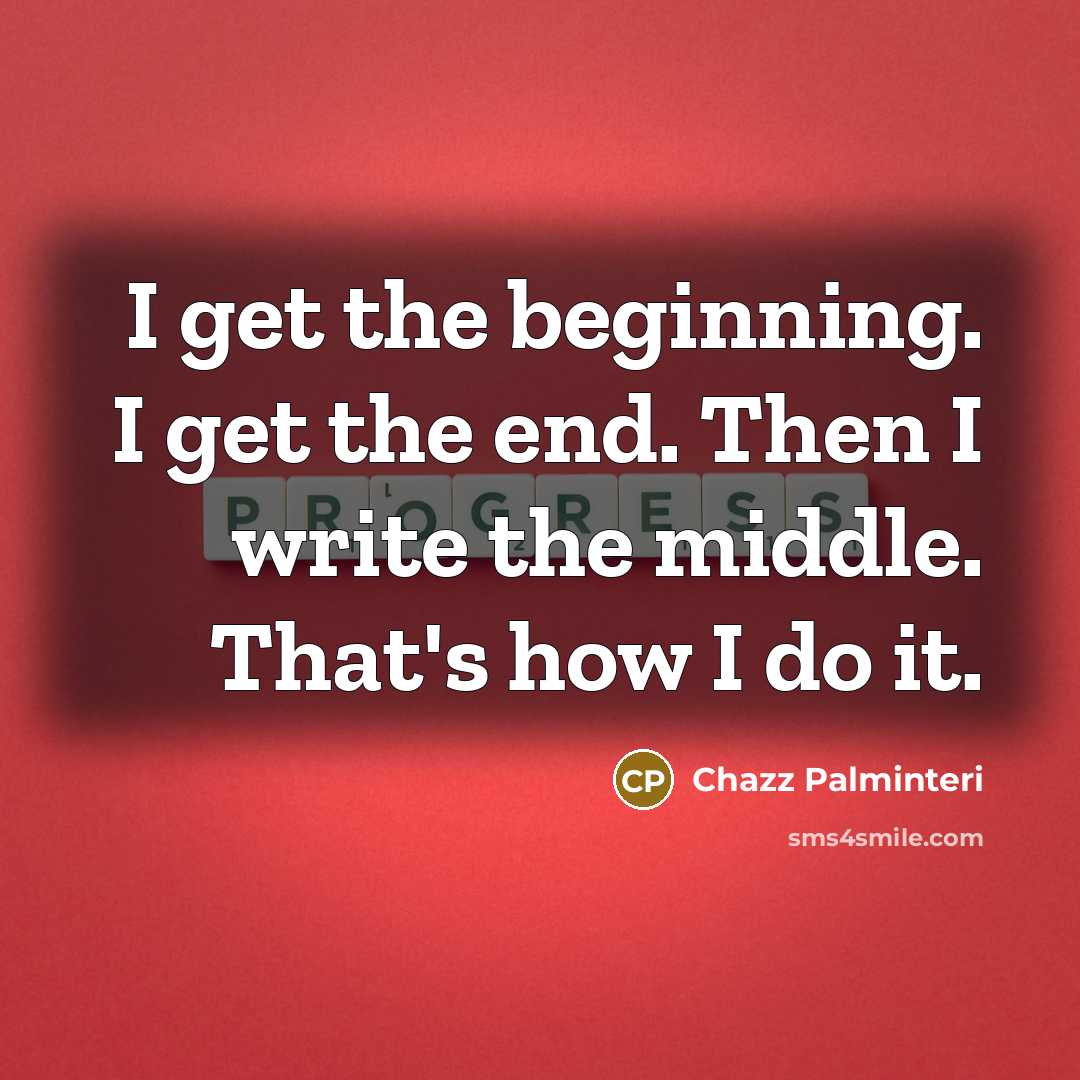 “I get the beginning. I get the end. Then I…” quote by Chazz Palminteri