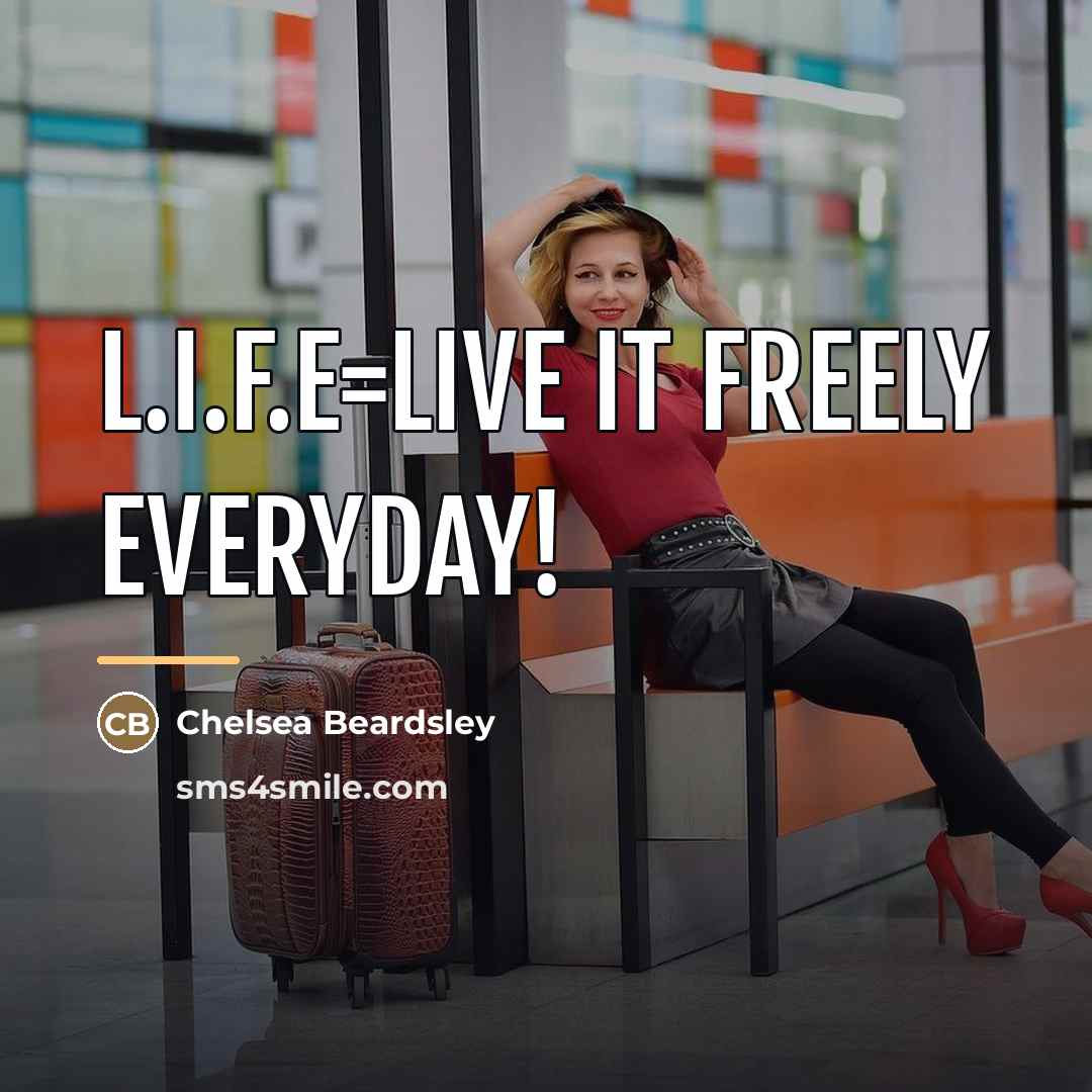 “L.I.F.E=Live It Freely Everyday!…” quote by Chelsea Beardsley