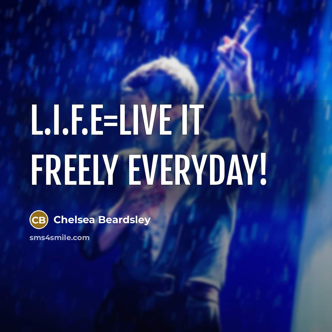 “L.I.F.E=Live It Freely Everyday!” quote by Chelsea Beardsley