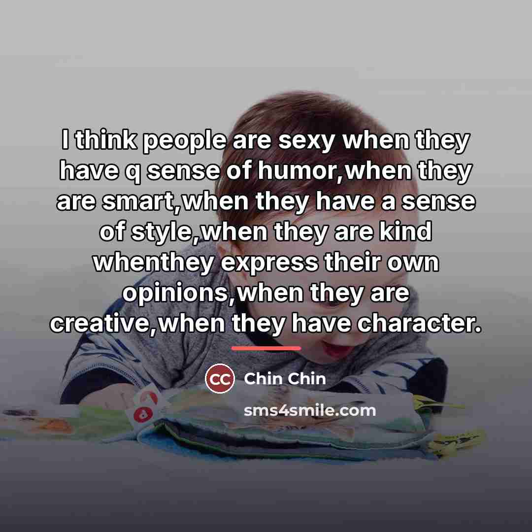 “I think people are sexy when they have q sense…” quote by Chin Chin