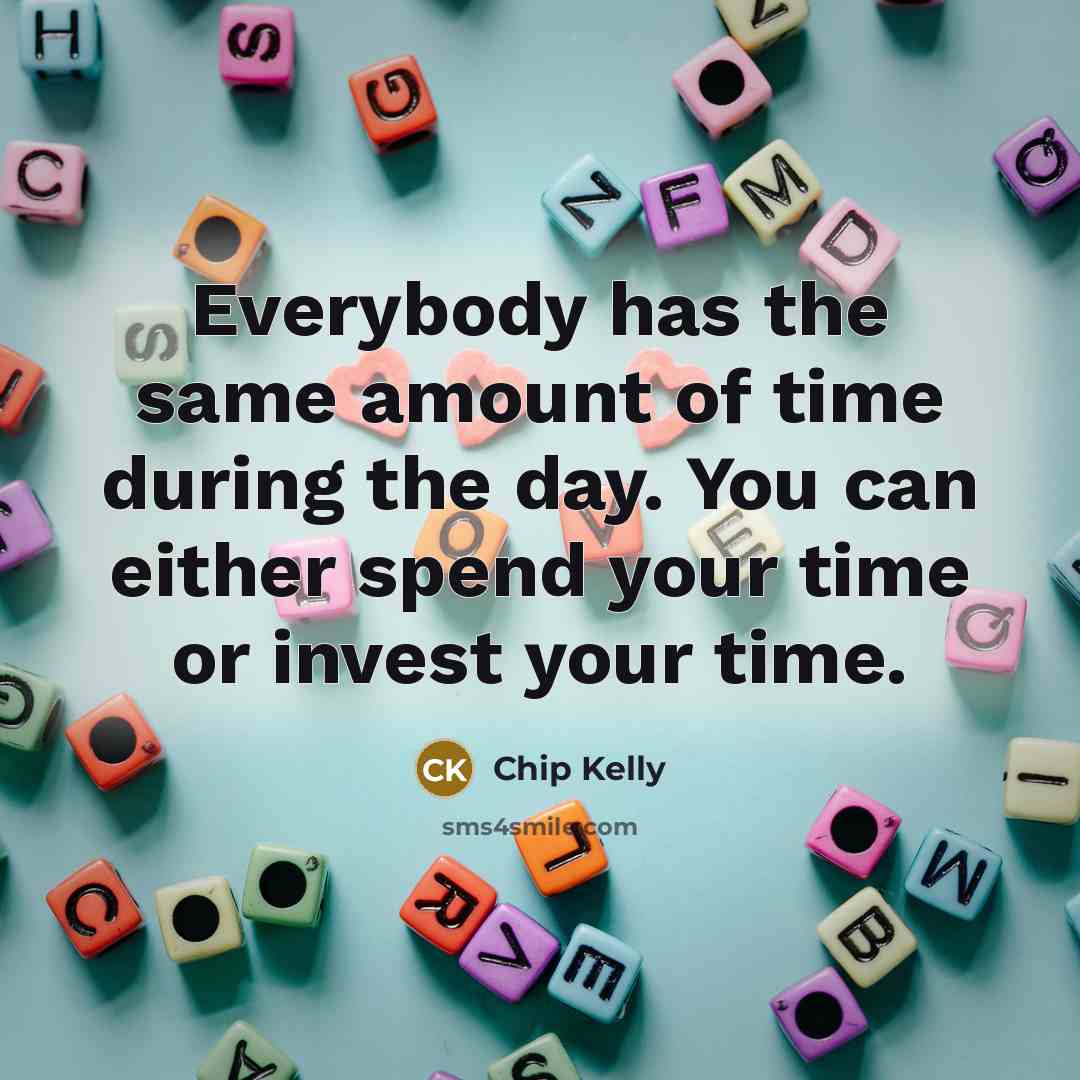 “Everybody has the same amount of time during the day.…” quote by Chip Kelly