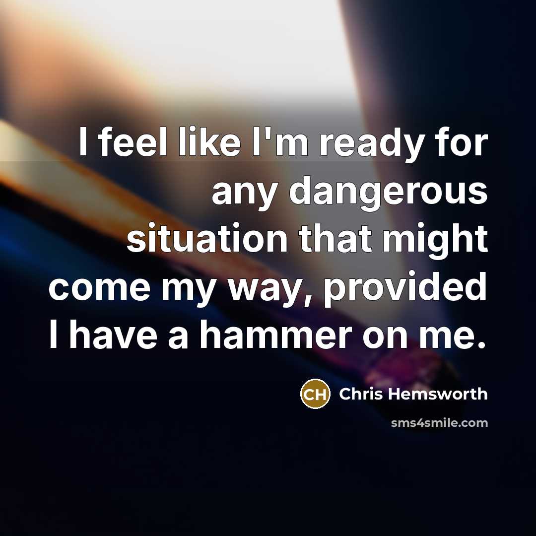 “I feel like I'm ready for any dangerous situation that…” quote by Chris Hemsworth