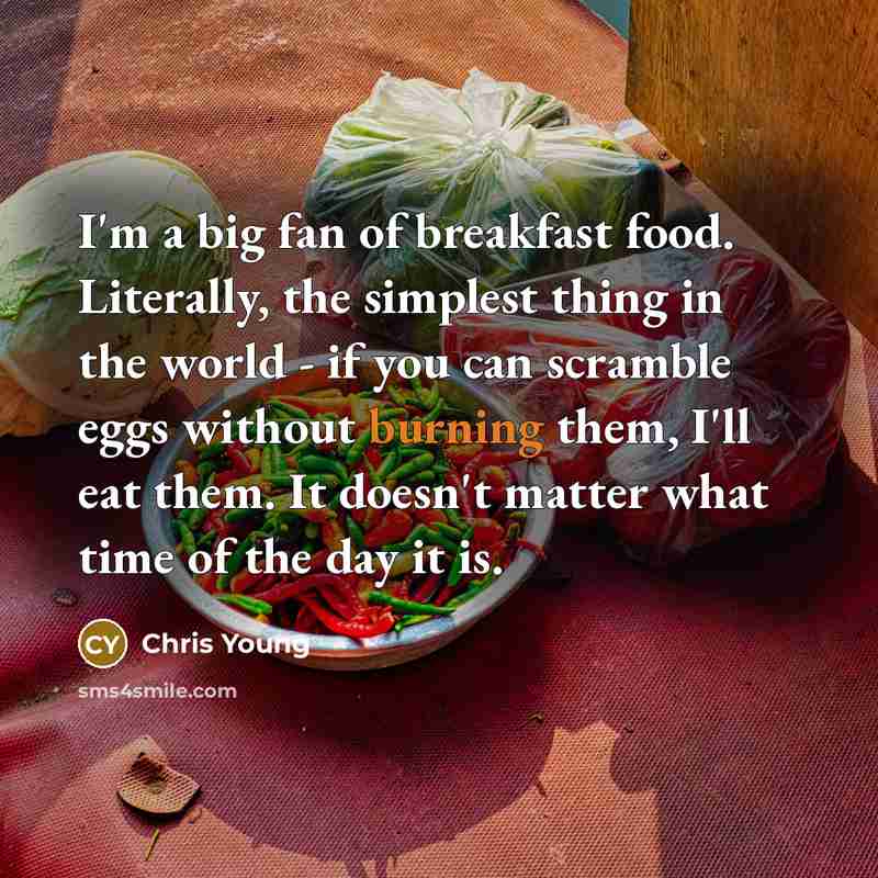 “I'm a big fan of breakfast food. Literally, the simplest…” quote by Chris Young
