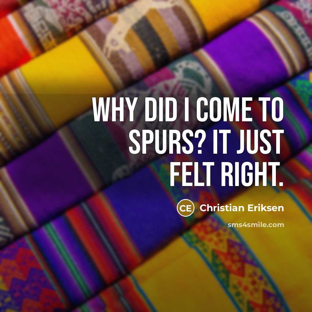 “Why did I come to Spurs? It just felt right.…” quote by Christian Eriksen