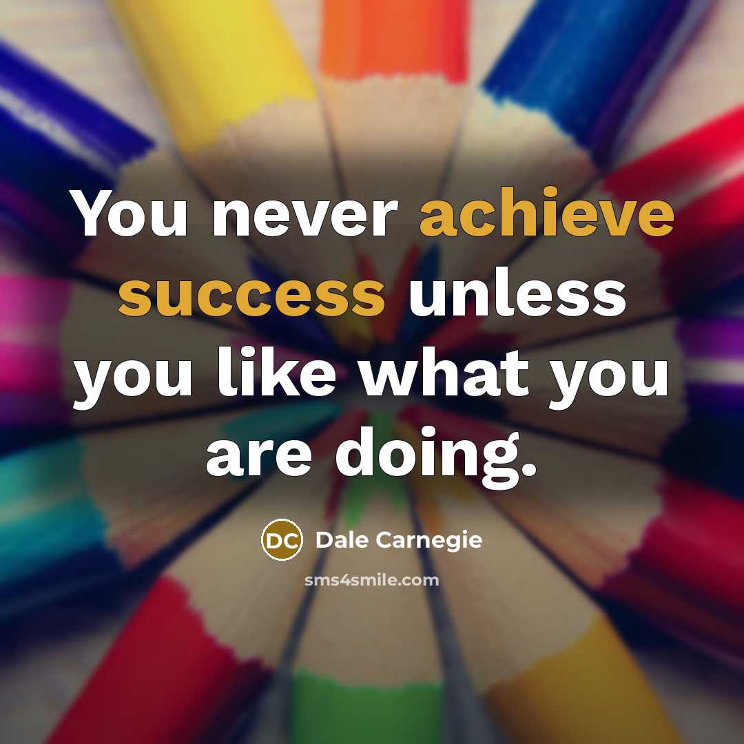 “You never achieve success unless you like what you are…” quote by Dale Carnegie