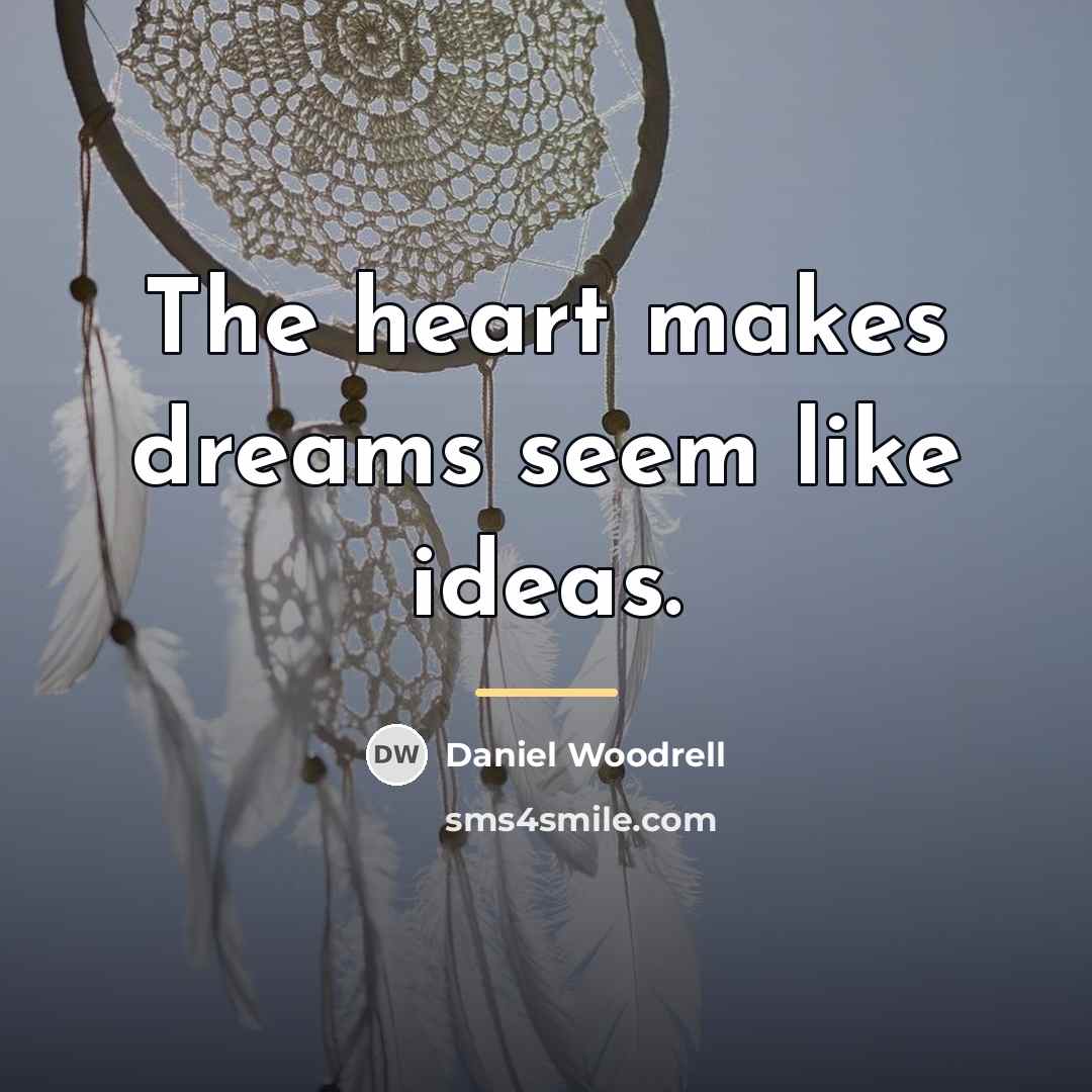 “The heart makes dreams seem like ideas.…” quote by Daniel Woodrell