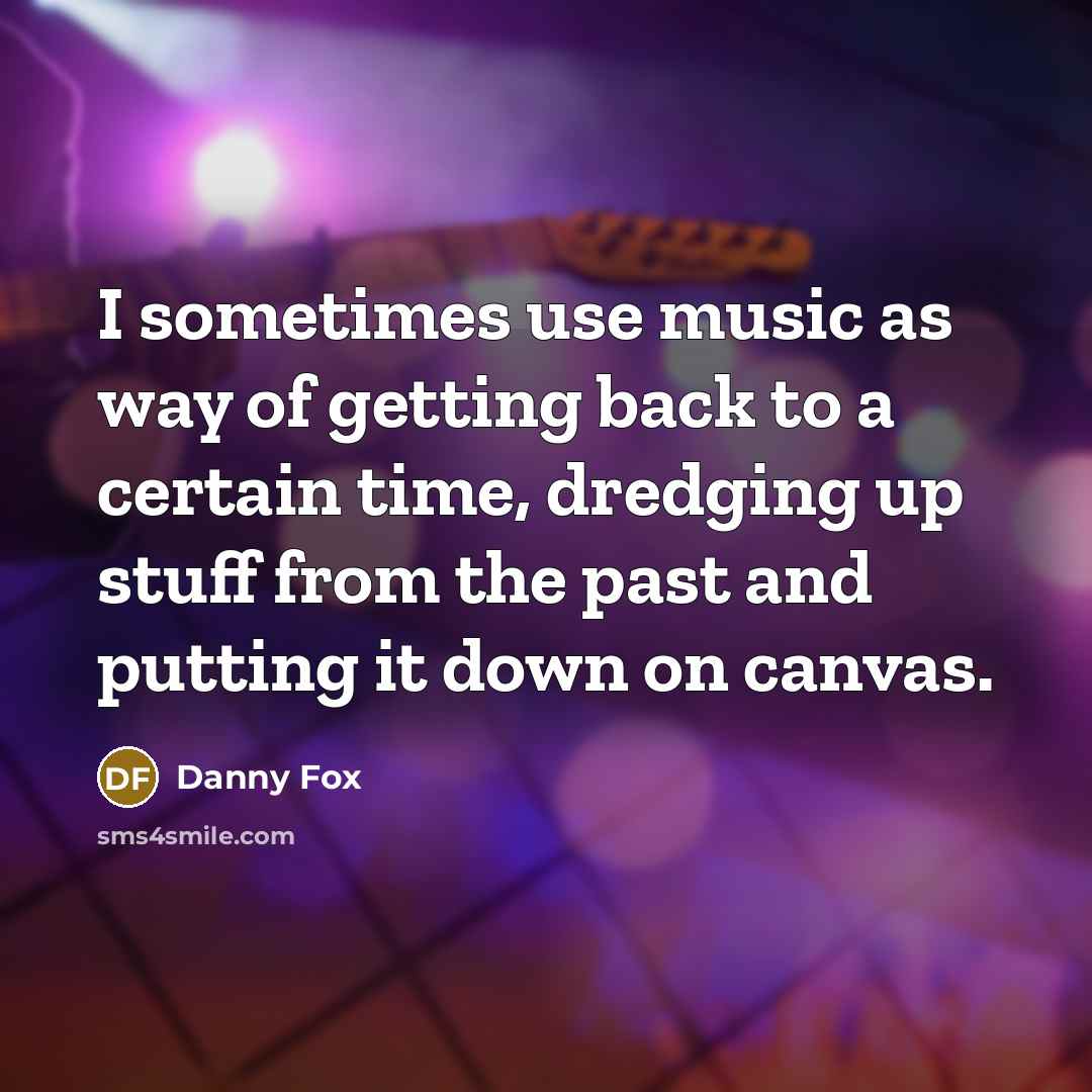 “I sometimes use music as way of getting back to…” quote by Danny Fox