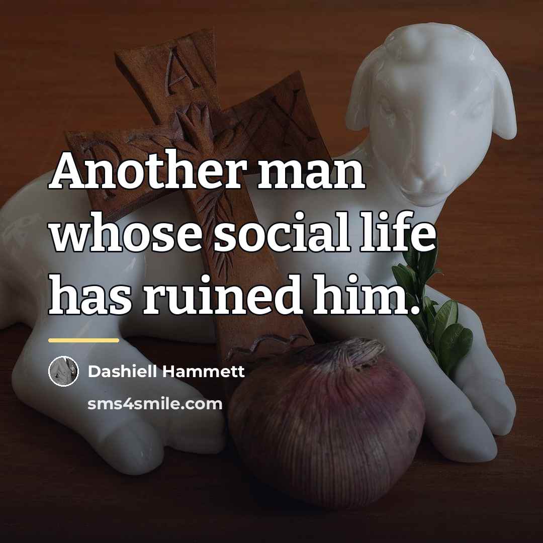 “Another man whose social life has ruined him.…” quote by Dashiell Hammett