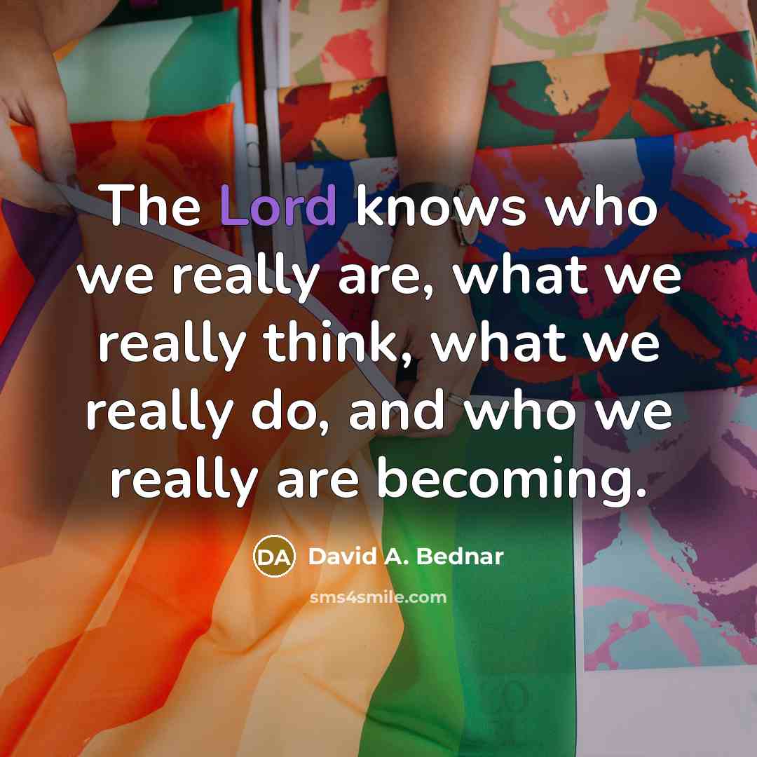 “The Lord knows who we really are, what we really…” quote by David A. Bednar