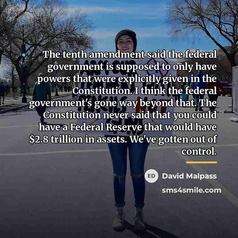 “The tenth amendment said the federal government is supposed to…” quote by David Malpass