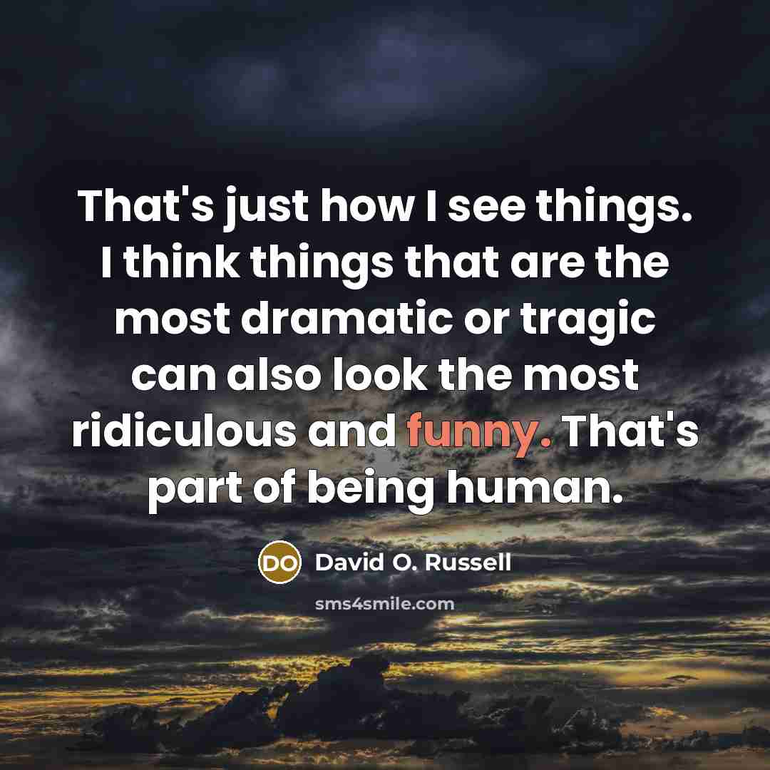 “That's just how I see things. I think things that…” quote by David O. Russell