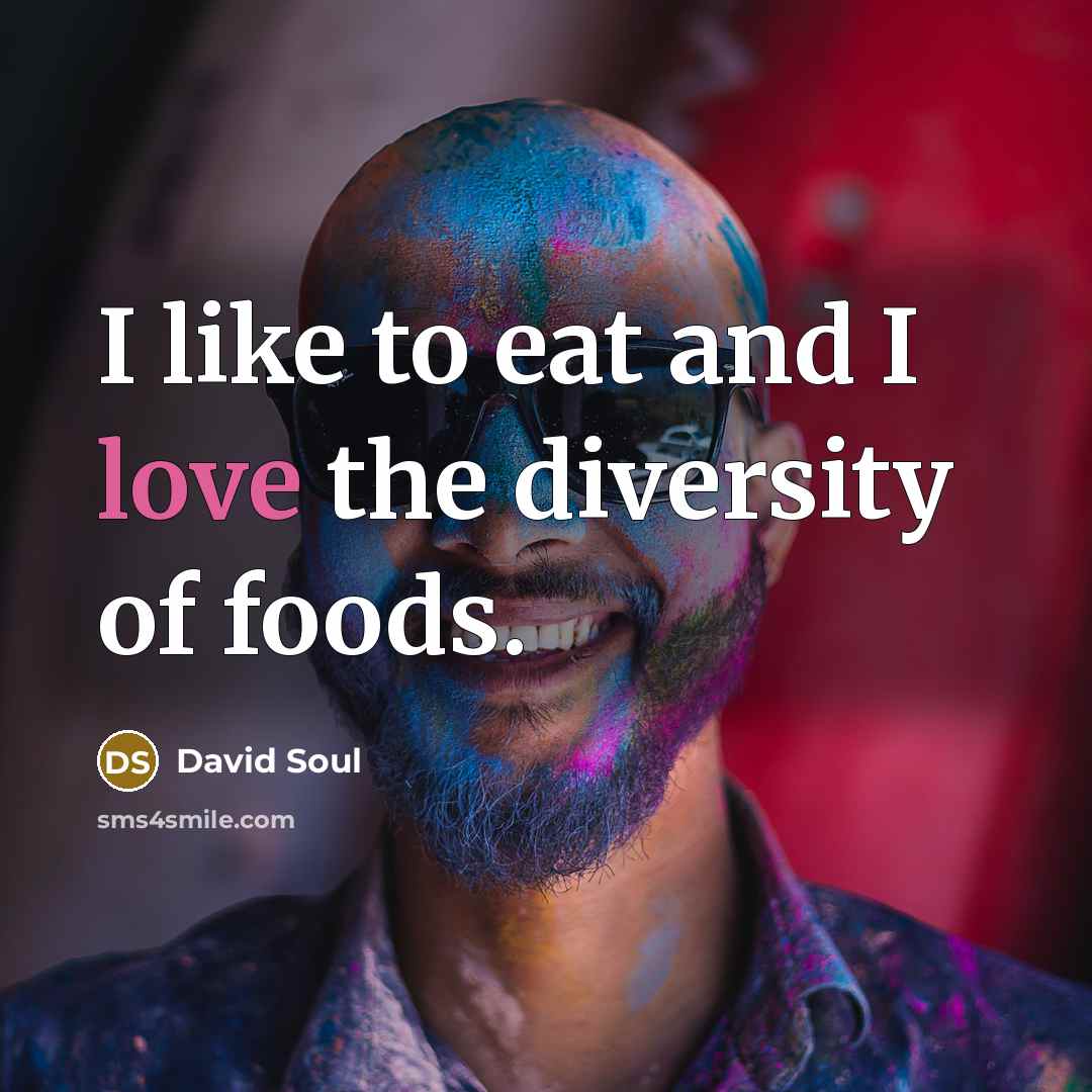 “I like to eat and I love the diversity of…” quote by David Soul