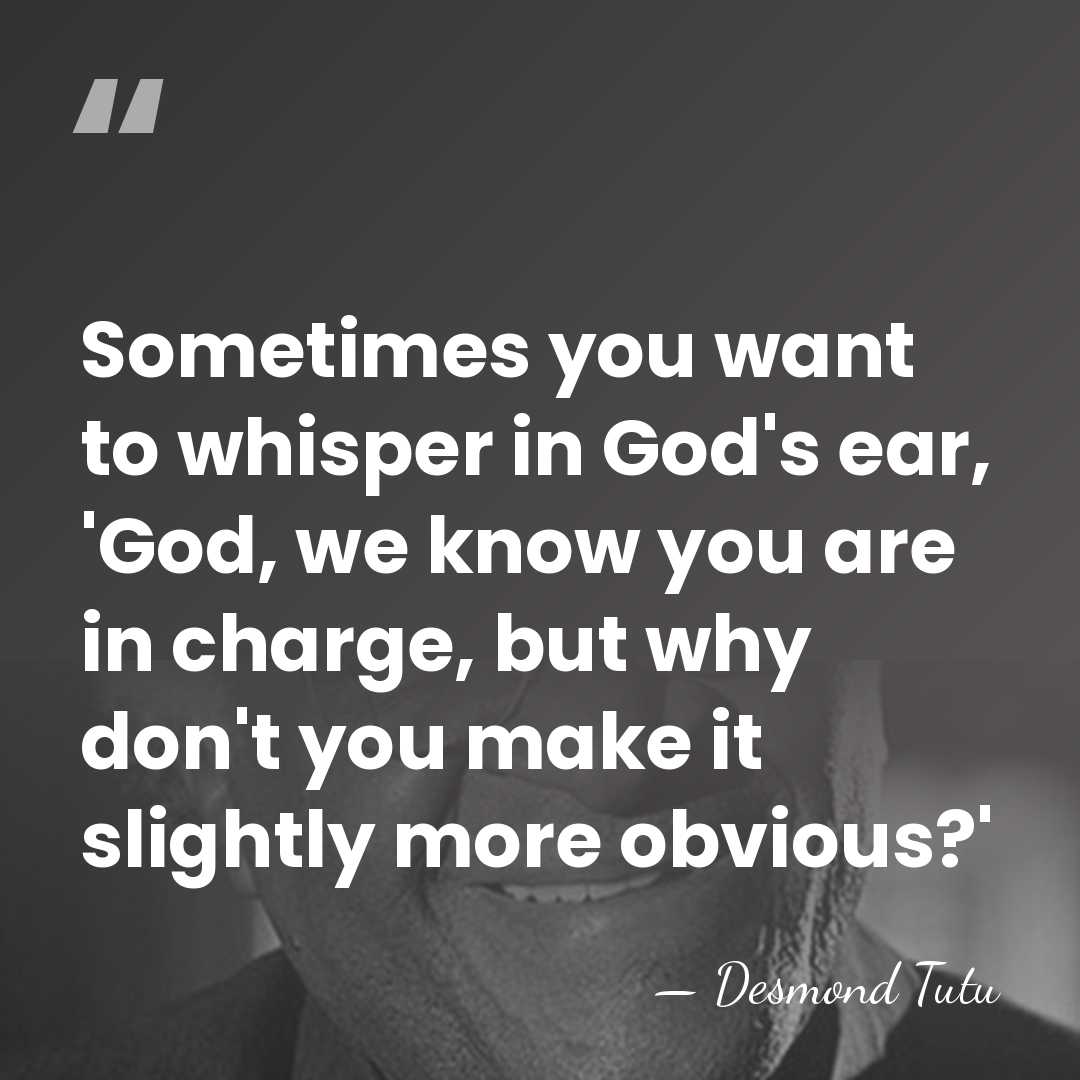 Sometimes you want to whisper in God's ear, 'God, we know you&hellip; - Desmond Tutu