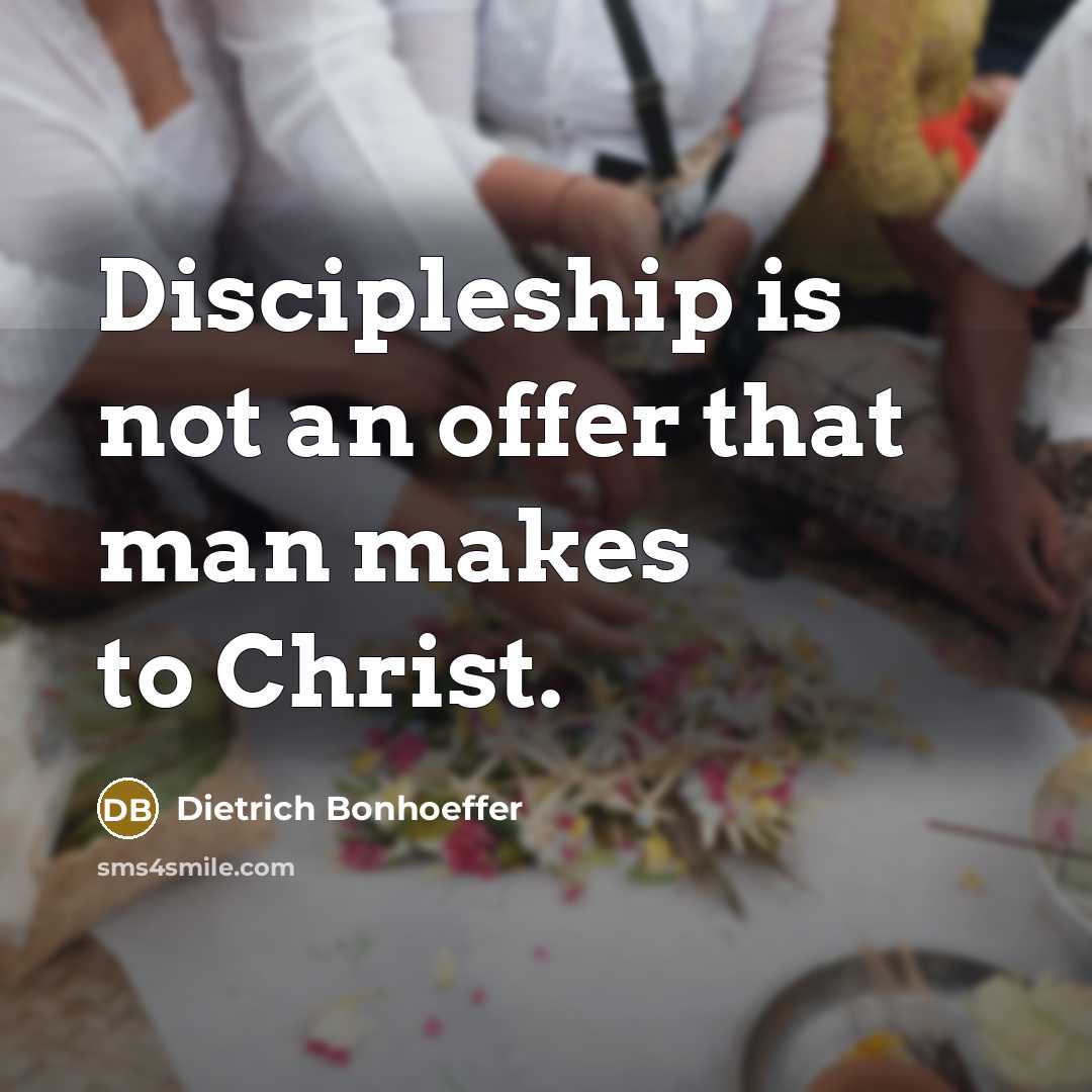 “Discipleship is not an offer that man makes to Christ.…” quote by Dietrich Bonhoeffer